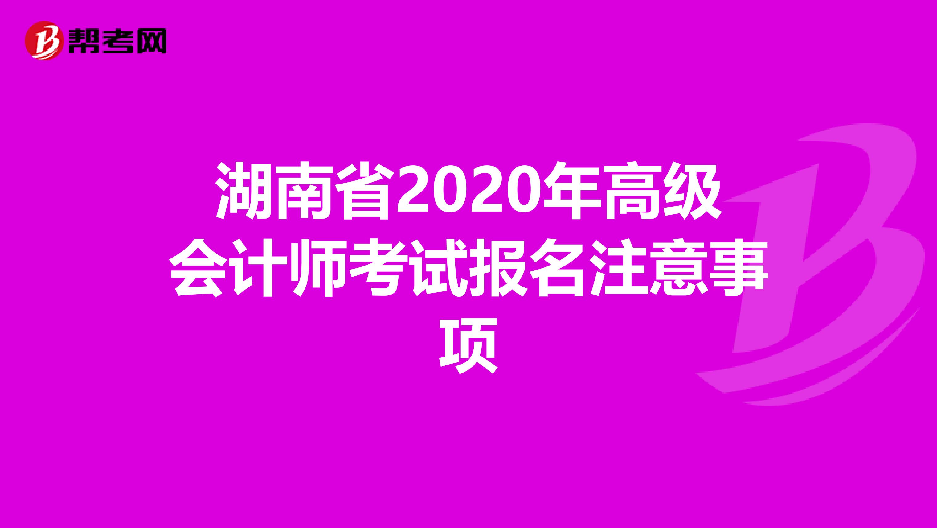 湖南省2020年高級會計師考試報名注意事項