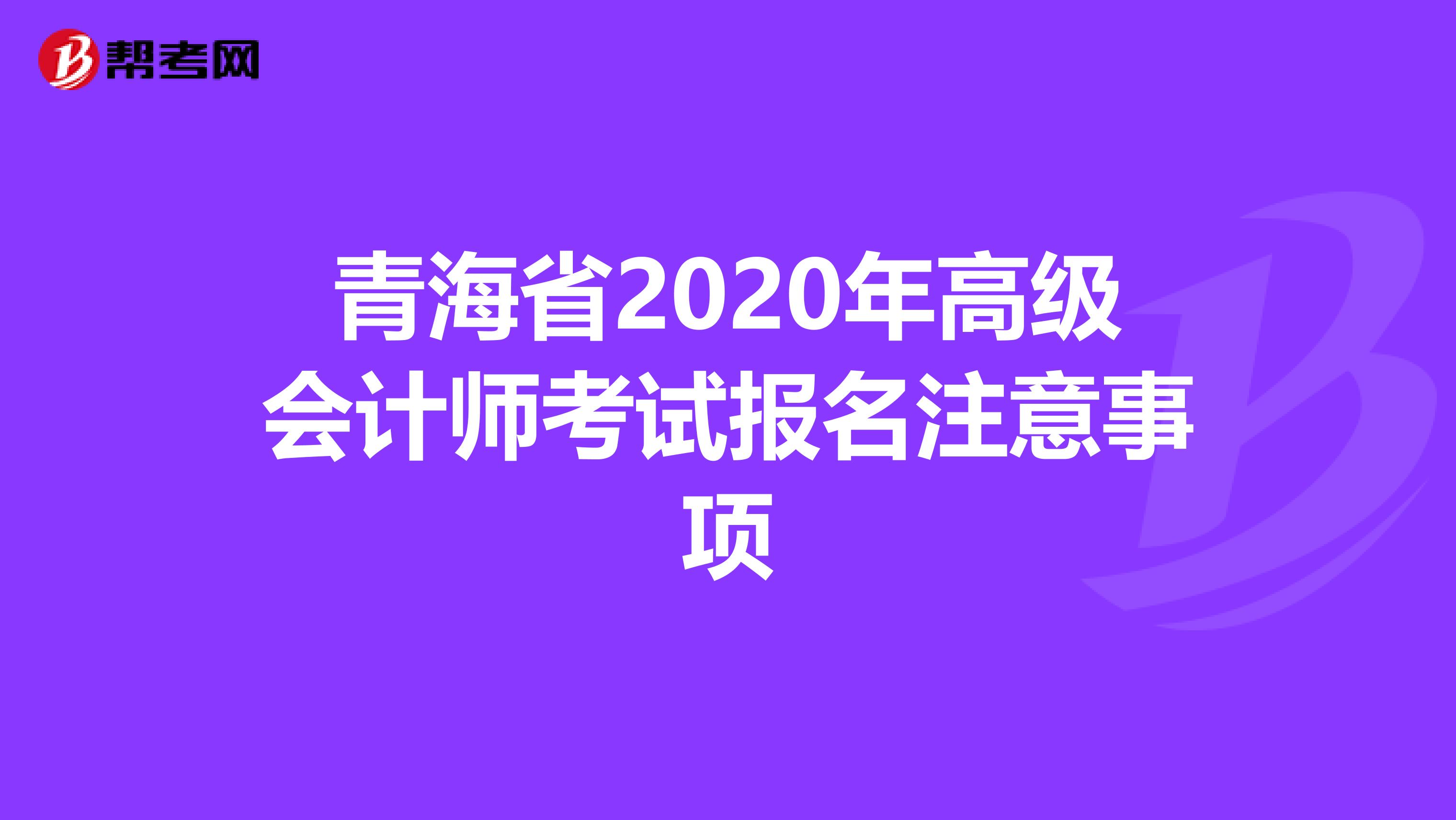 青海省2020年高级会计师考试报名注意事项