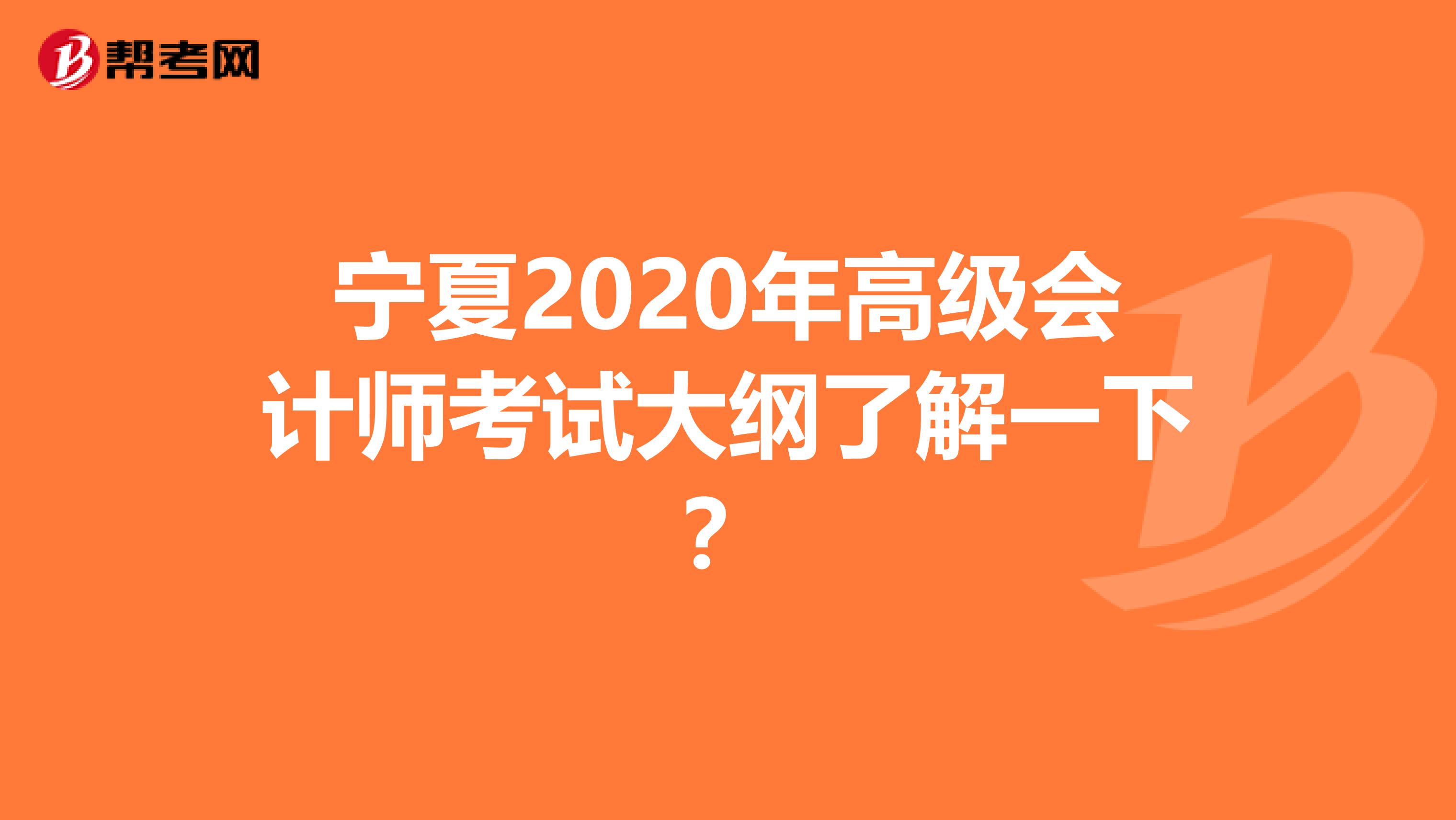 宁夏2020年高级会计师考试大纲了解一下？