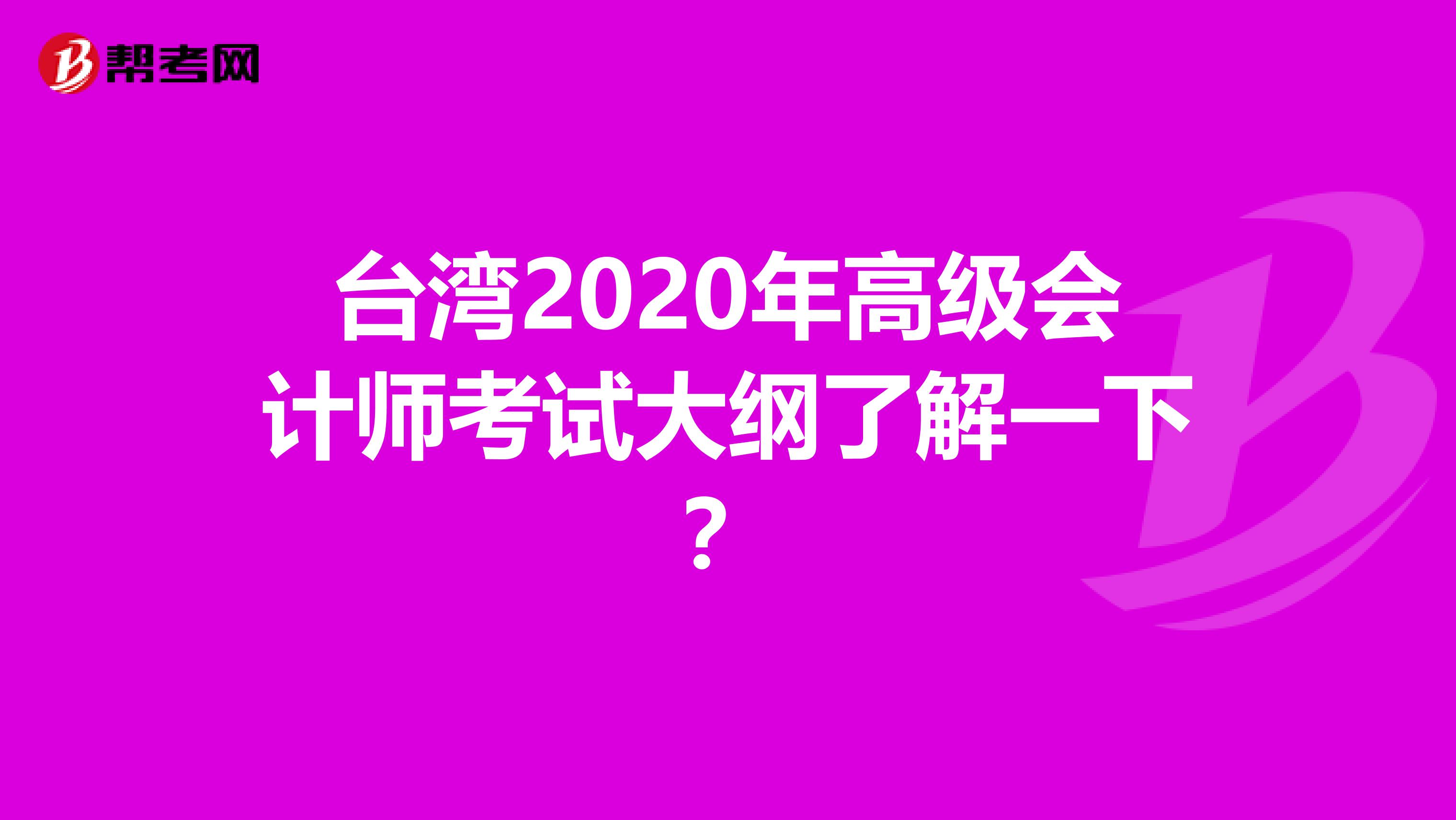台湾2020年高级会计师考试大纲了解一下？