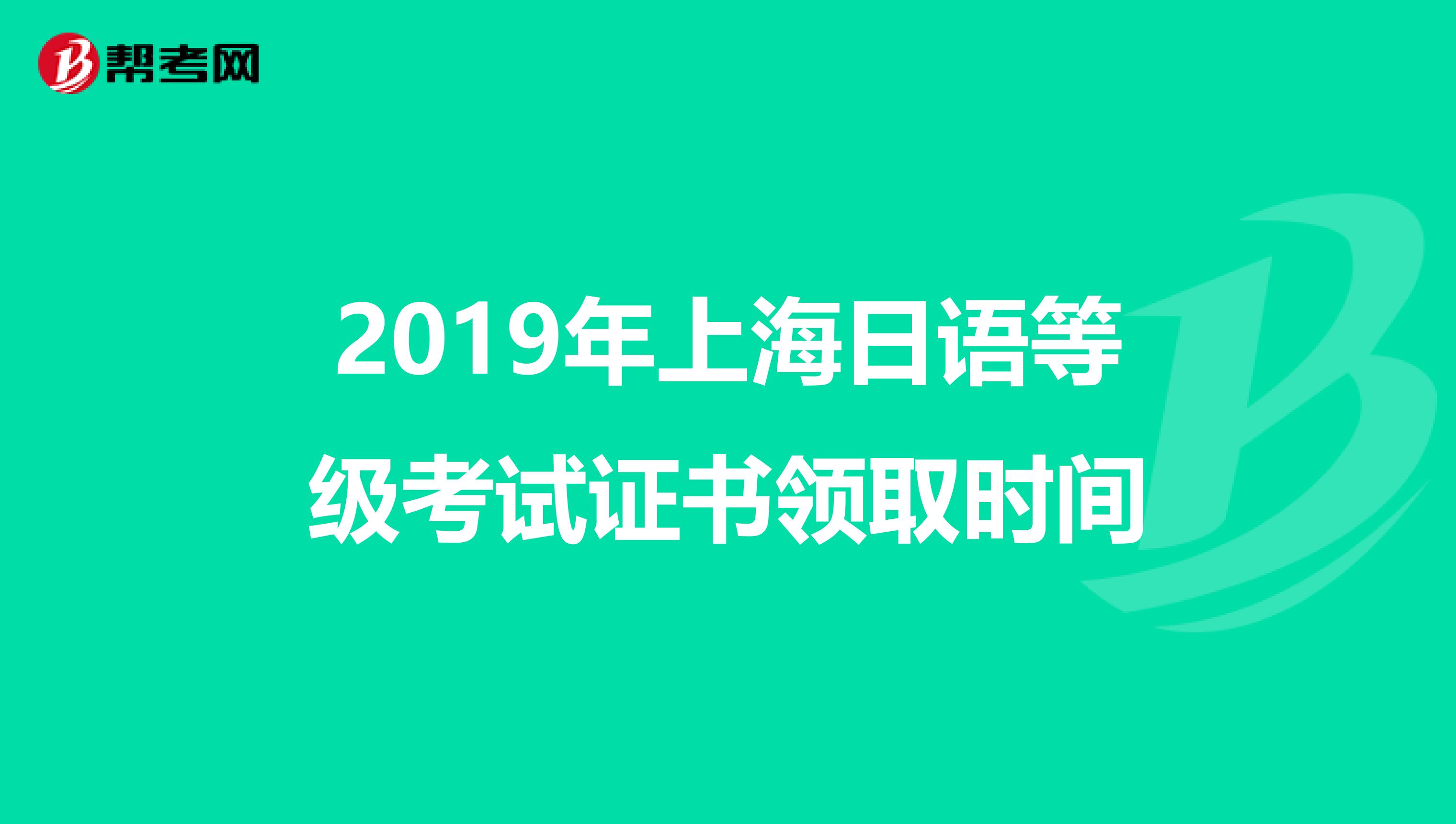 2019年上海日语等级考试证书领取时间