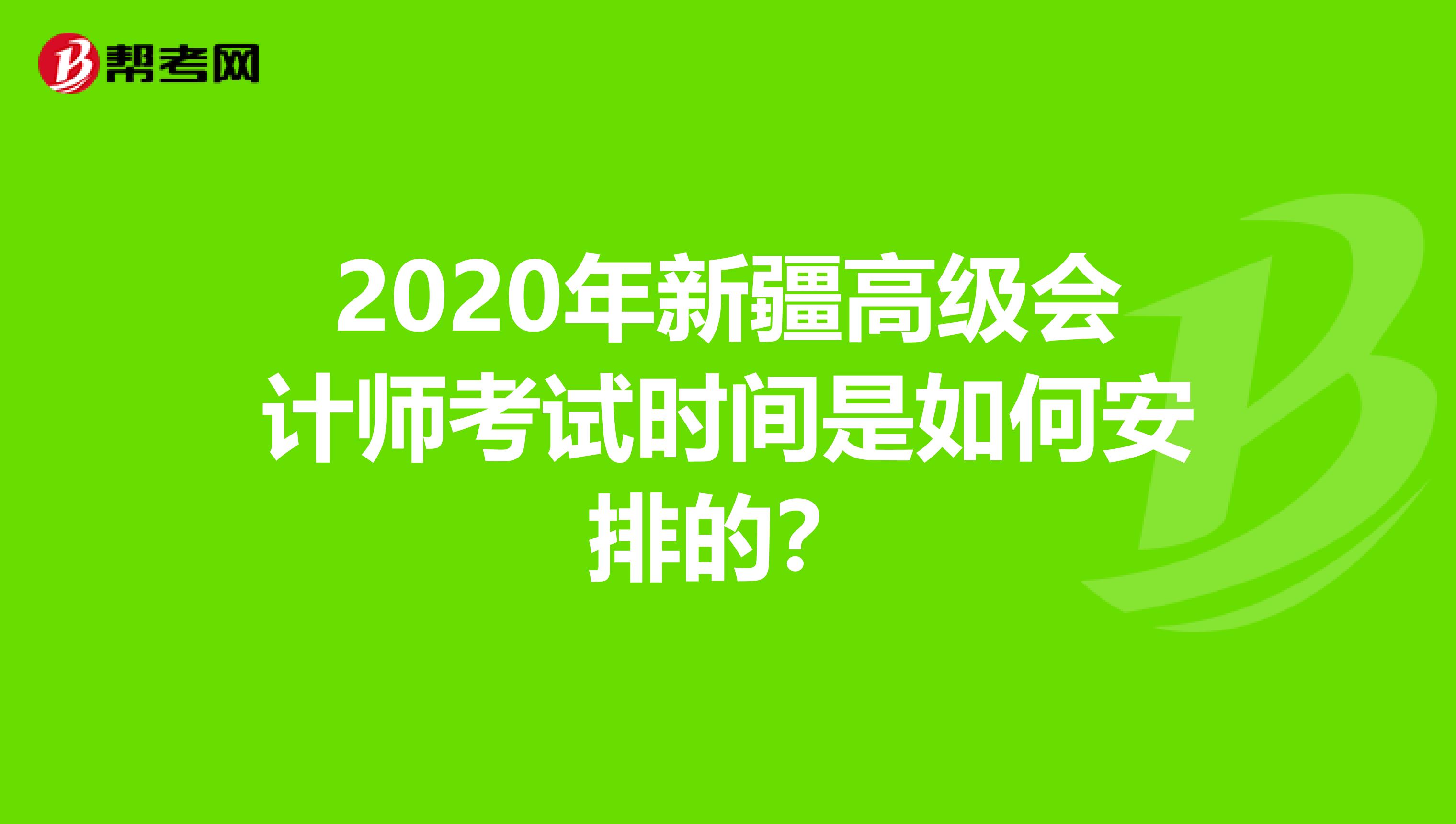 2020年新疆高级会计师考试时间是如何安排的？