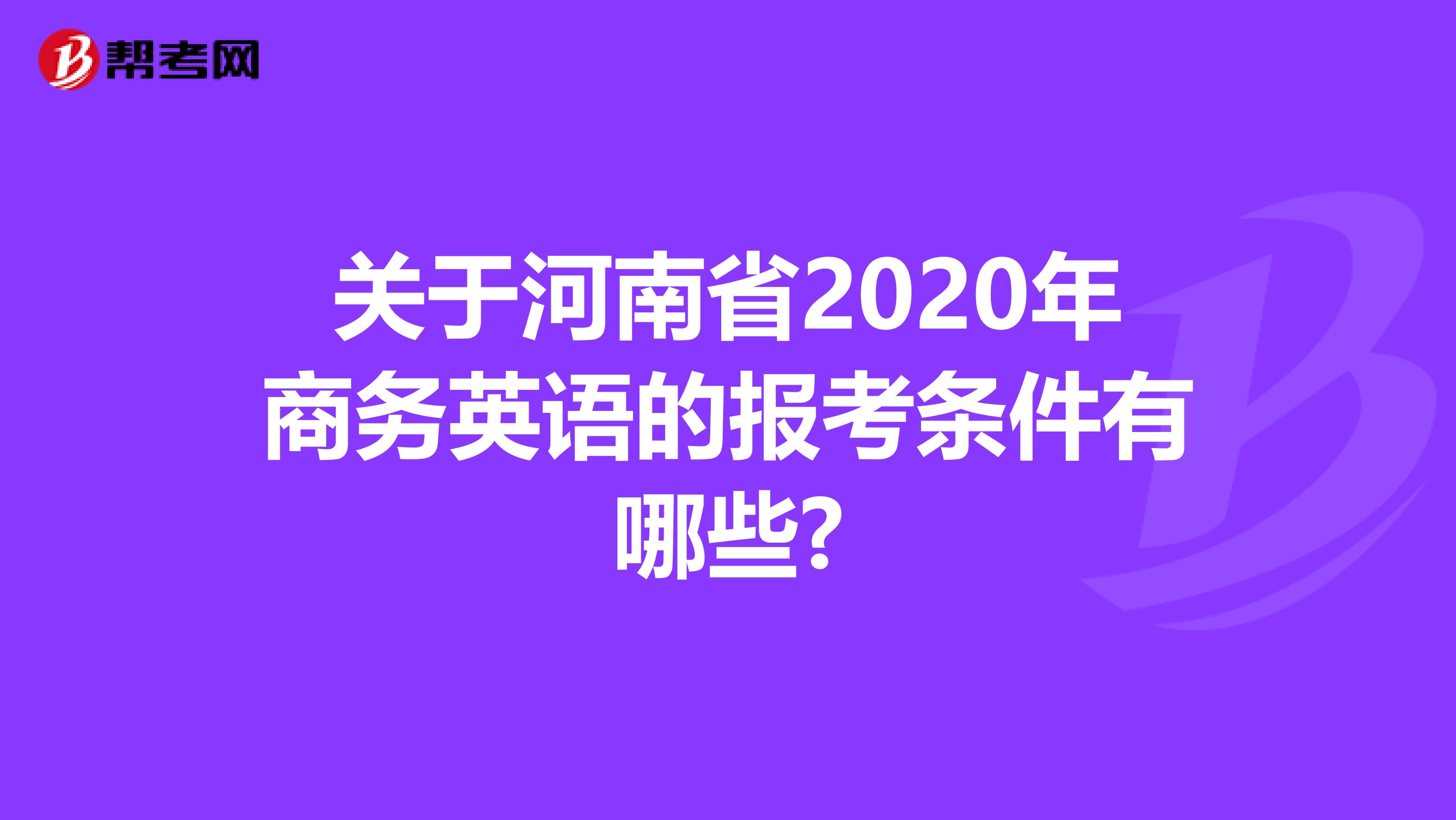 关于河南省2020年商务英语的报考条件有哪些?