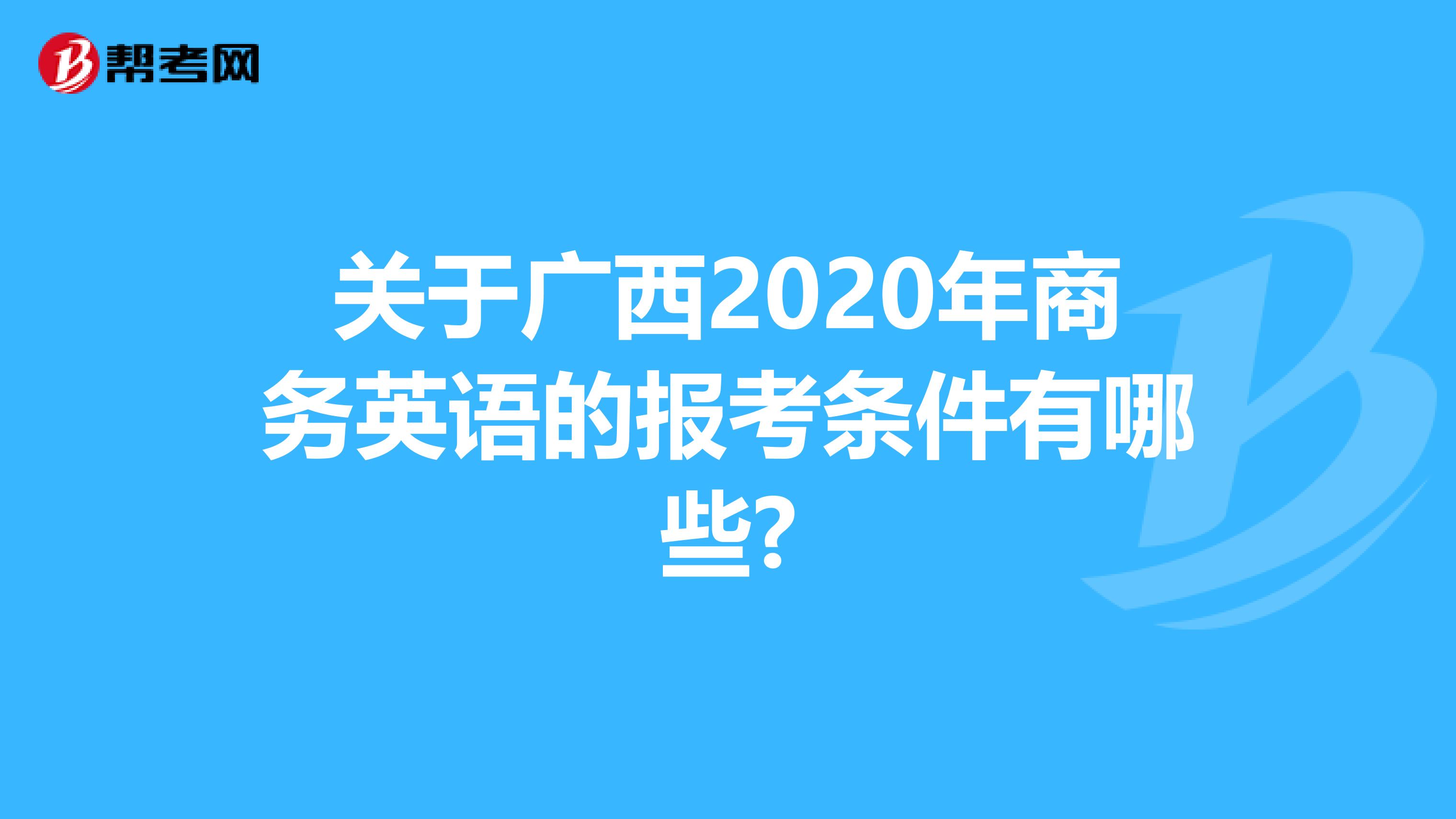 关于广西2020年商务英语的报考条件有哪些?