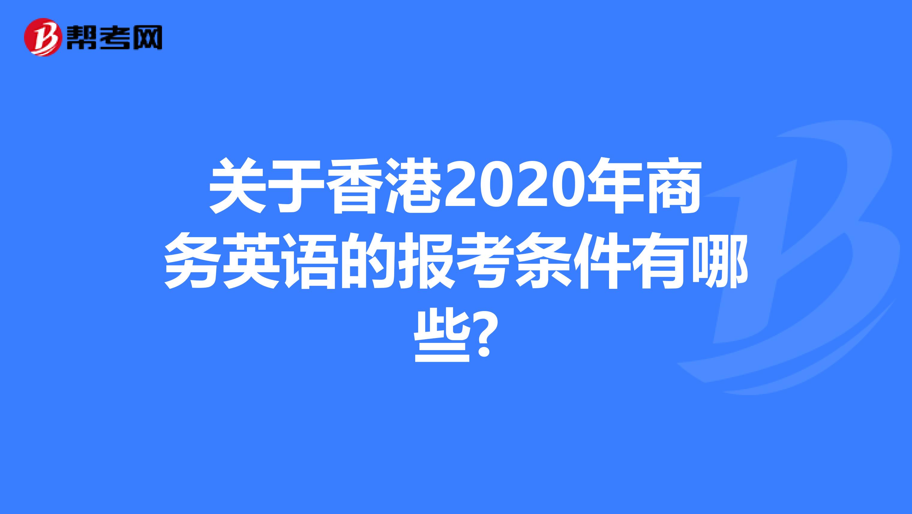 关于香港2020年商务英语的报考条件有哪些?