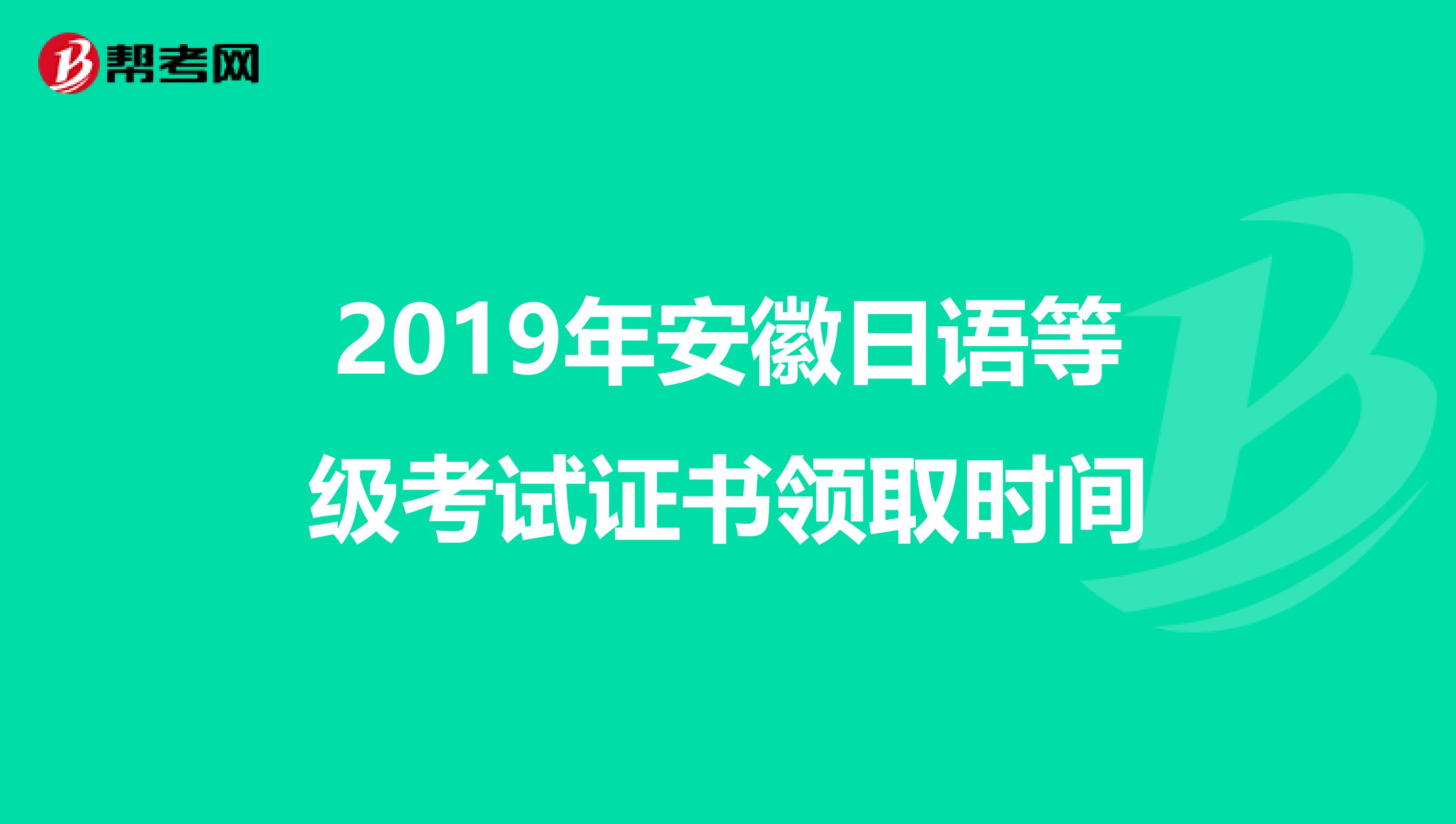 2019年安徽日语等级考试证书领取时间