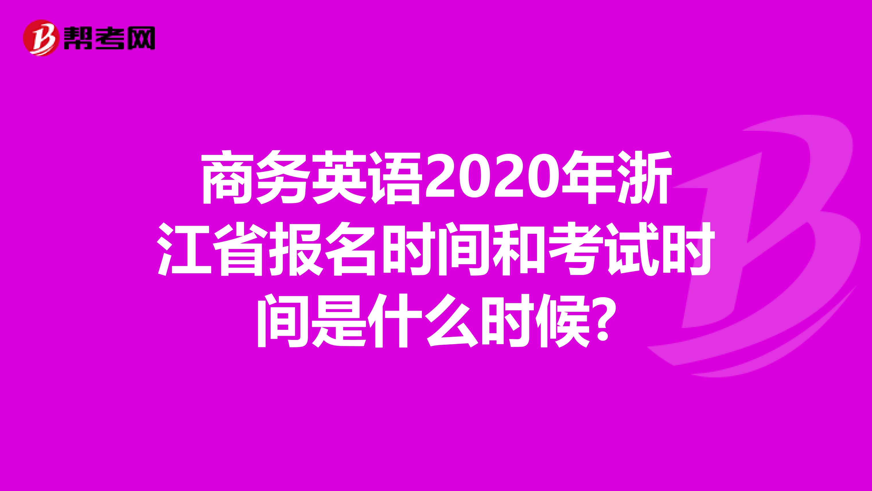 商务英语2020年浙江省报名时间和考试时间是什么时候?