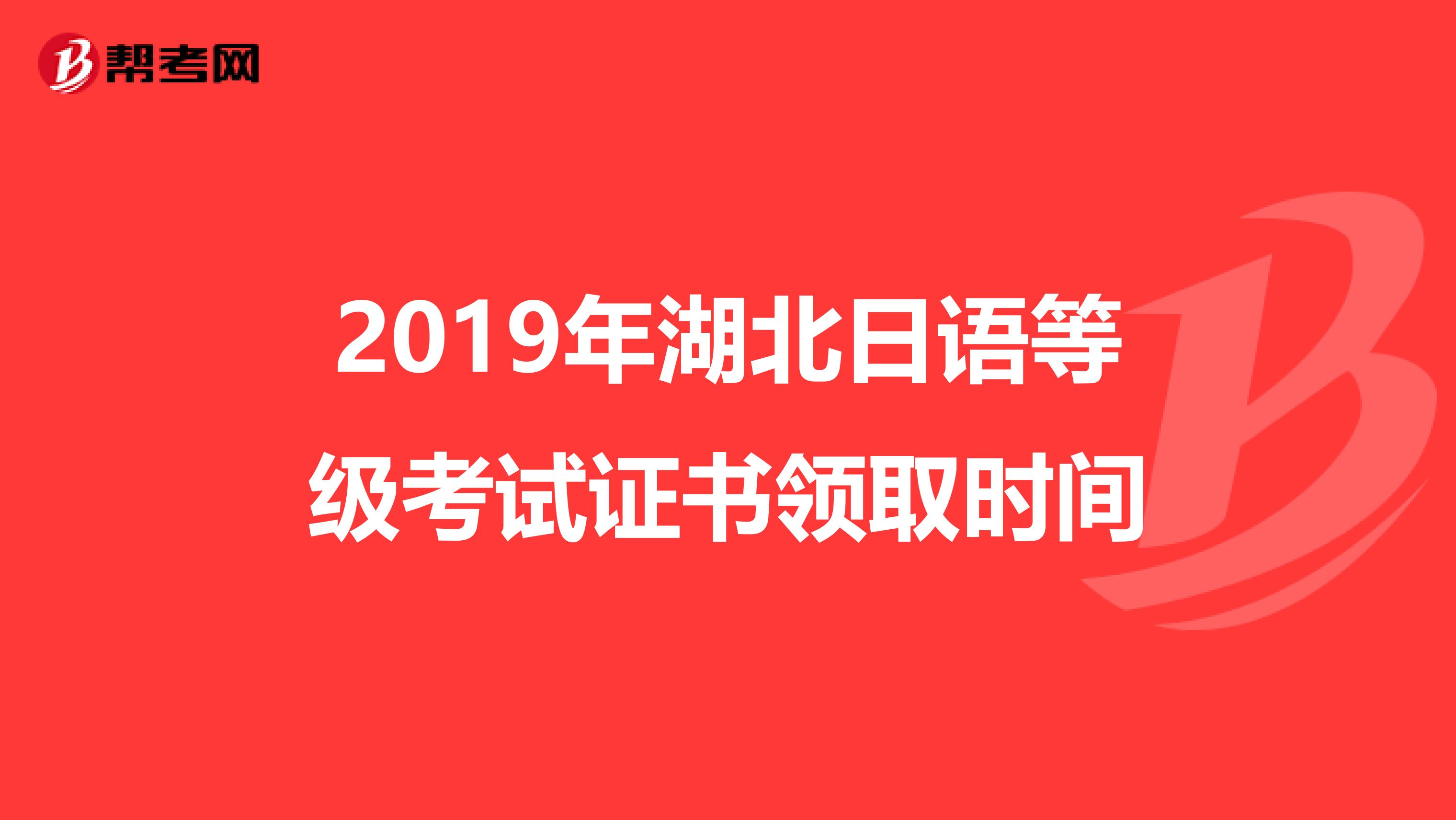 2019年湖北日语等级考试证书领取时间