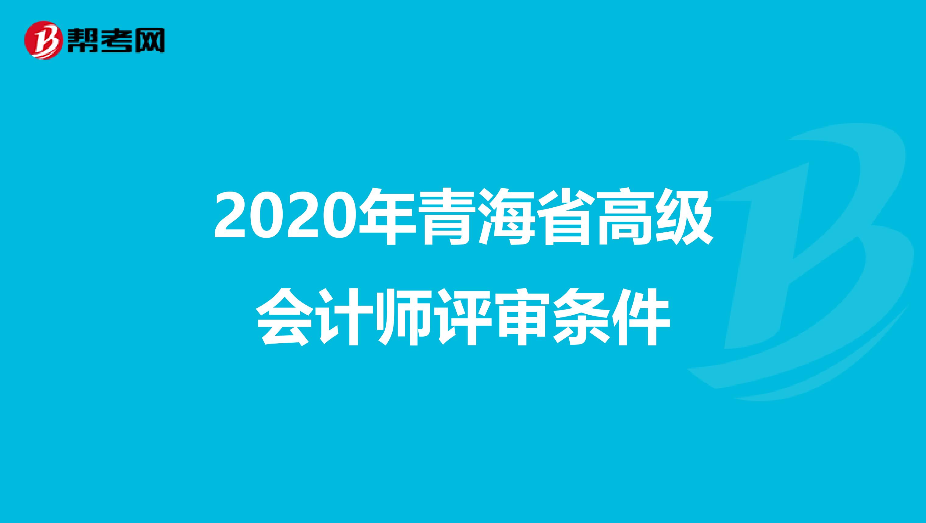 2020年青海省高级会计师评审条件