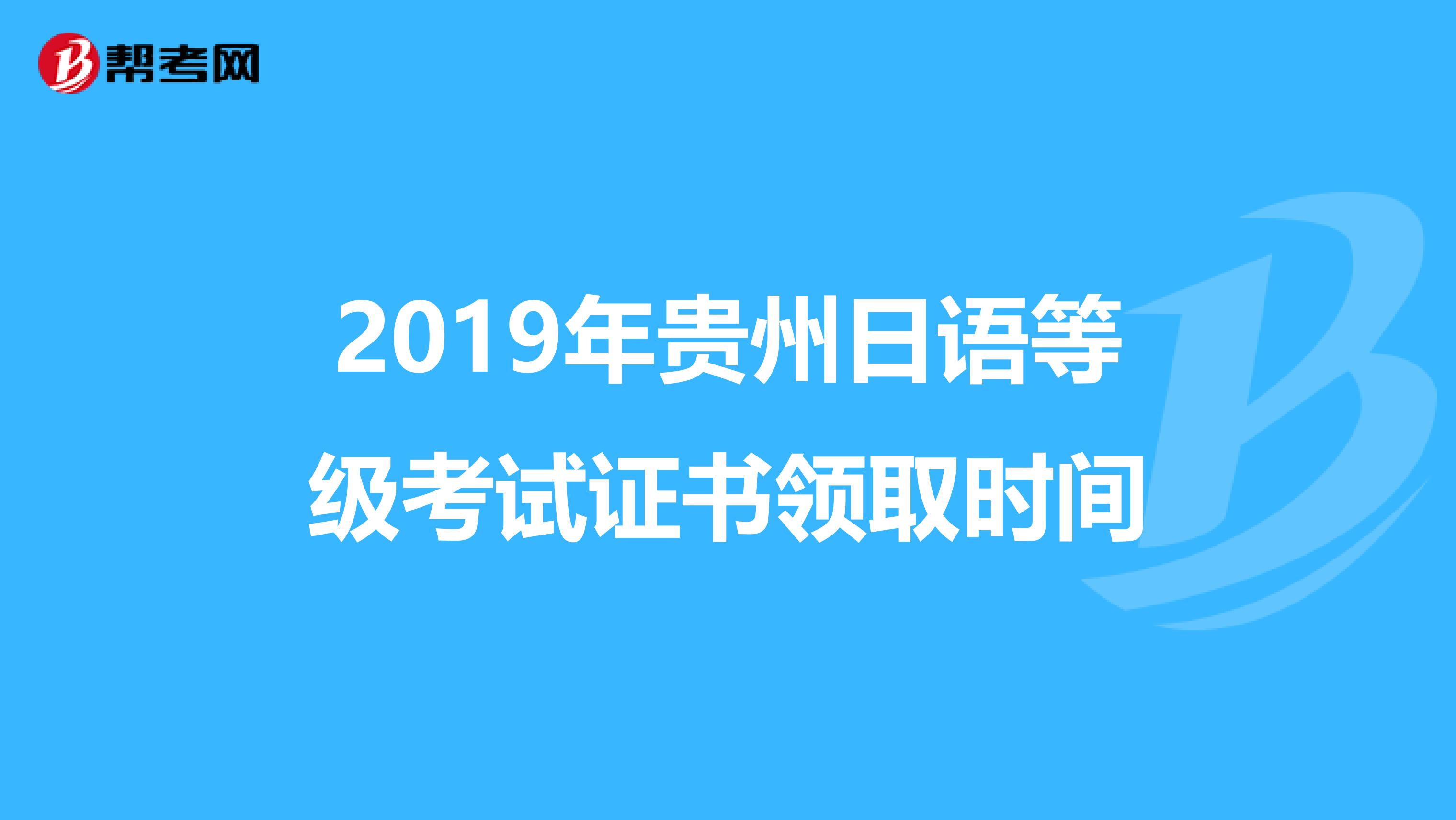 2019年贵州日语等级考试证书领取时间