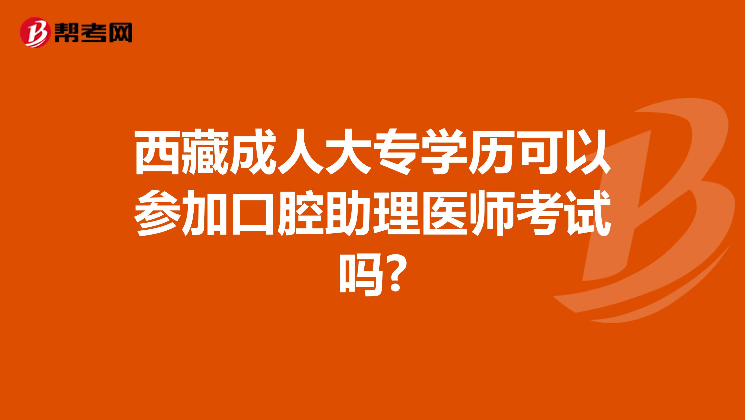 西藏成人大专学历可以参加口腔助理医师考试吗?