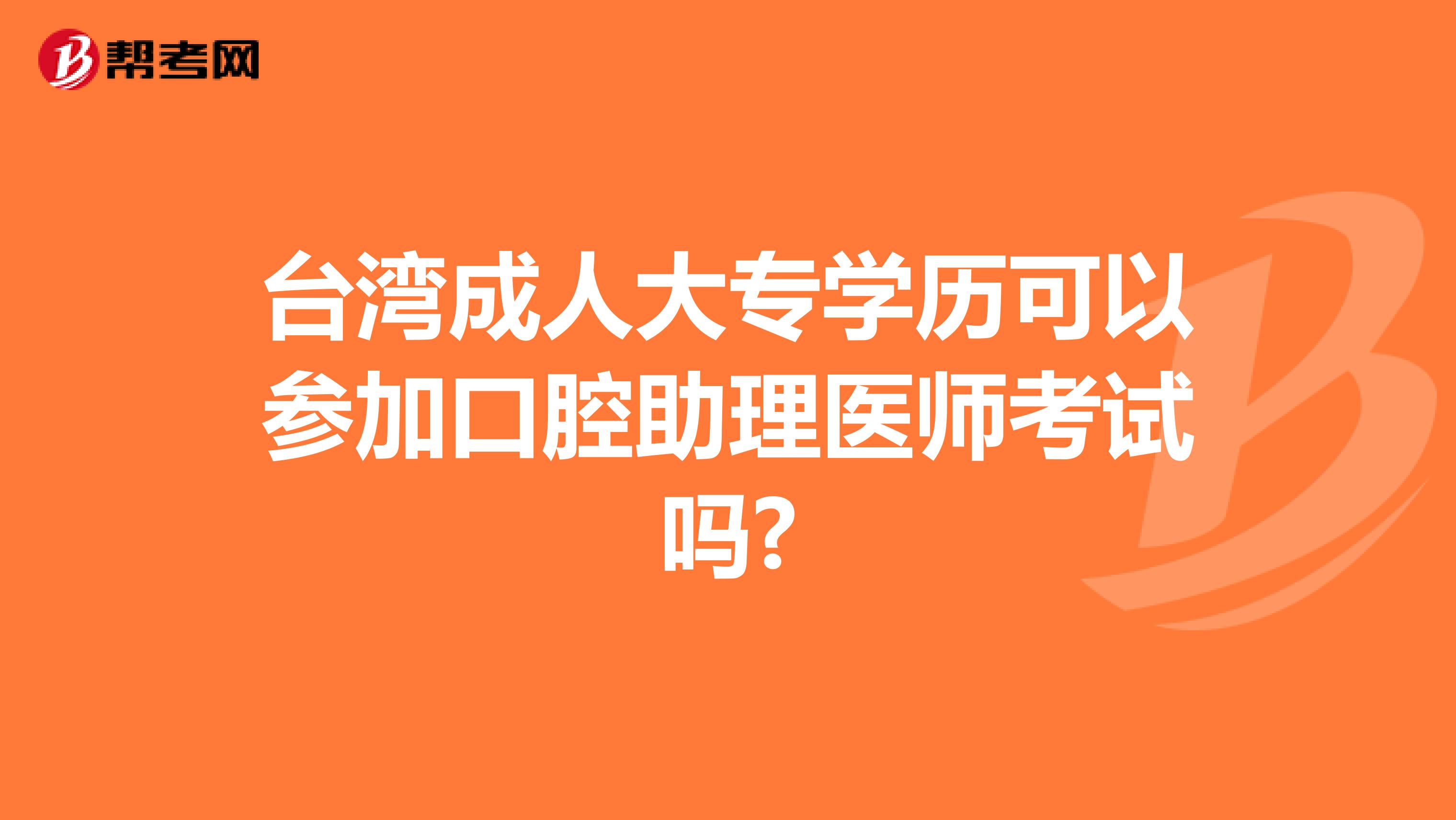 台湾成人大专学历可以参加口腔助理医师考试吗?