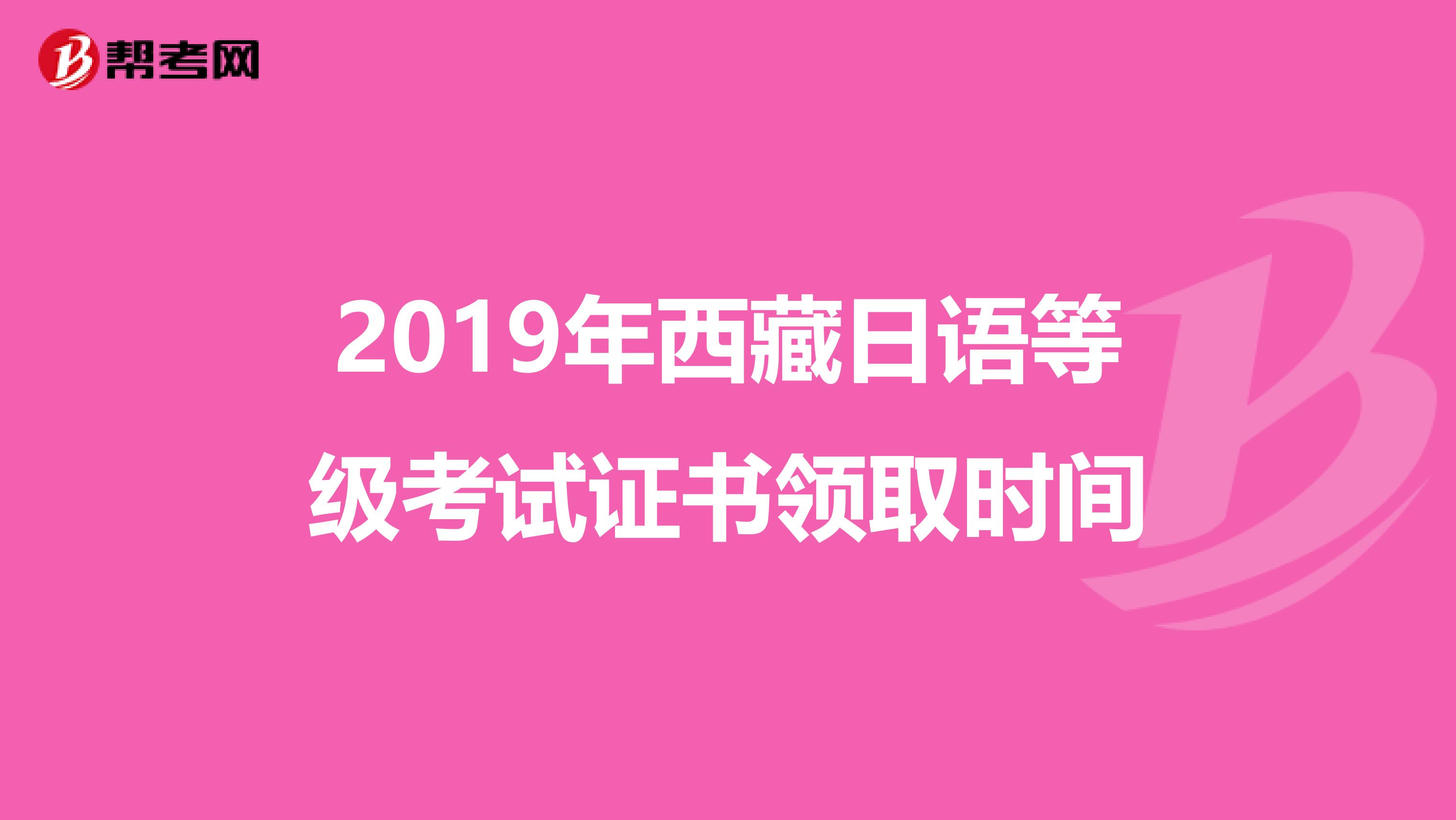 2019年西藏日语等级考试证书领取时间