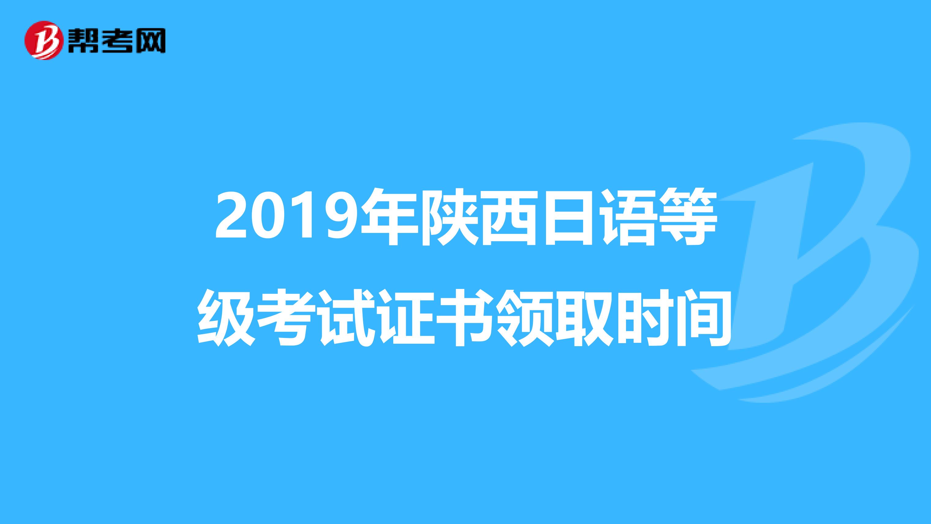2019年陕西日语等级考试证书领取时间