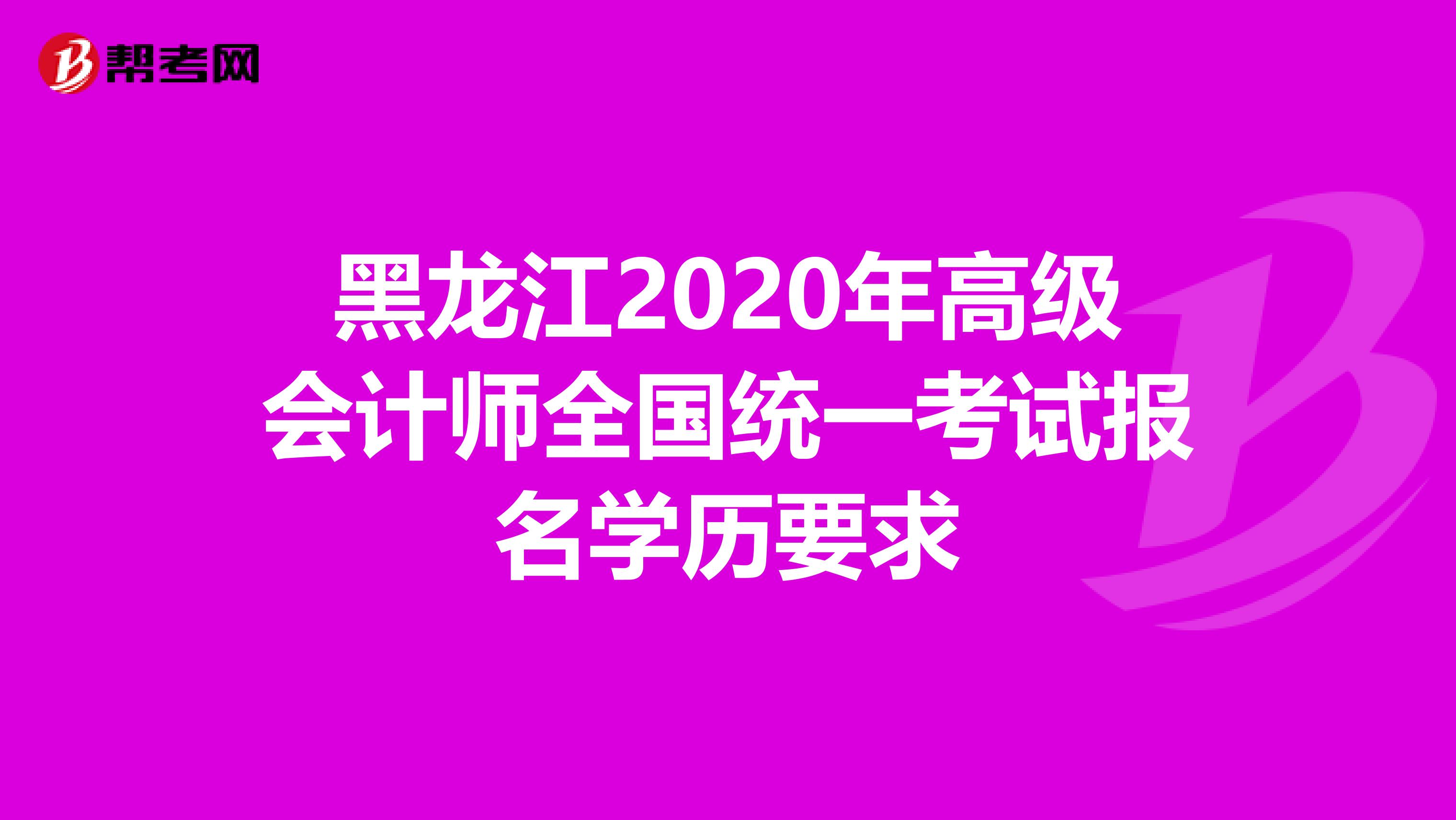 黑龍江2020年高級(jí)會(huì)計(jì)師全國(guó)統(tǒng)一考試報(bào)名學(xué)歷要求
