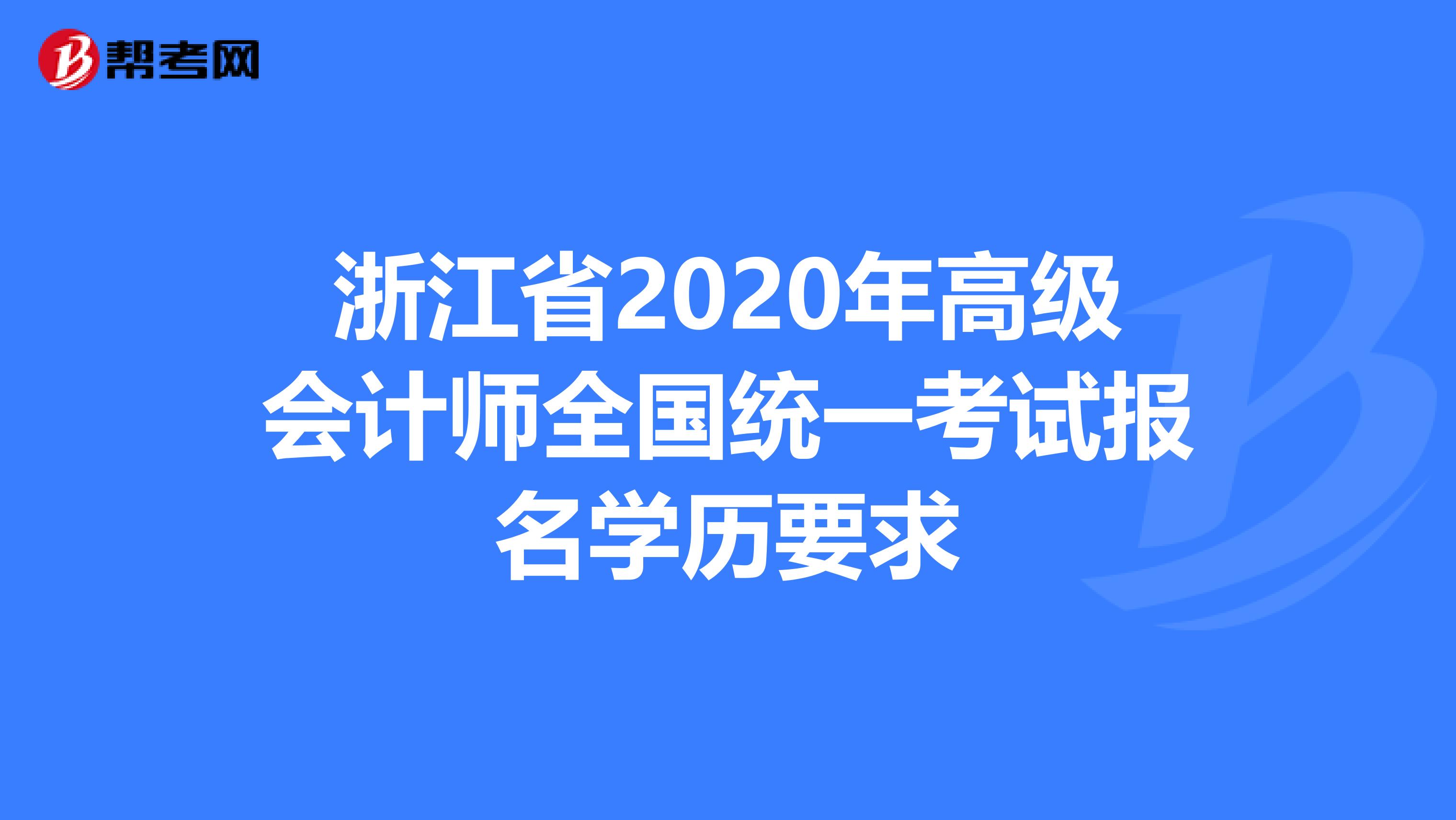 浙江省2020年高级会计师全国统一考试报名学历要求