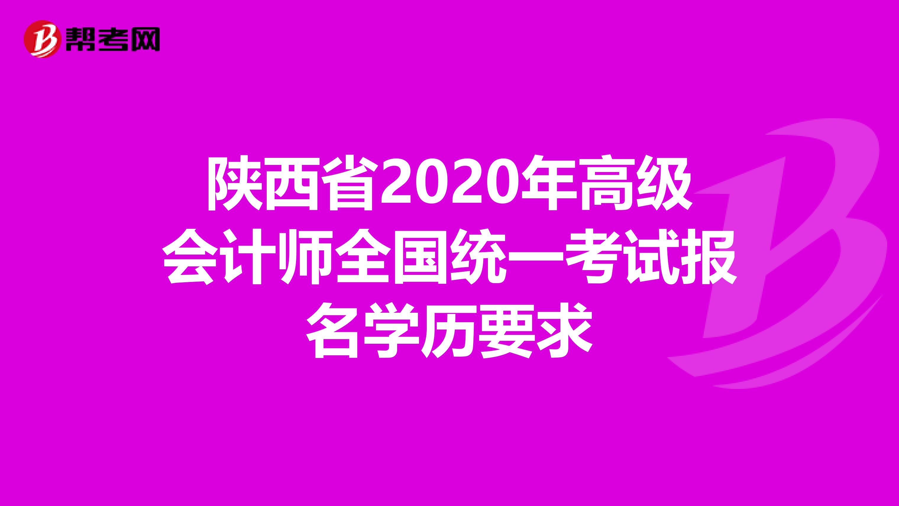 陕西省2020年高级会计师全国统一考试报名学历要求