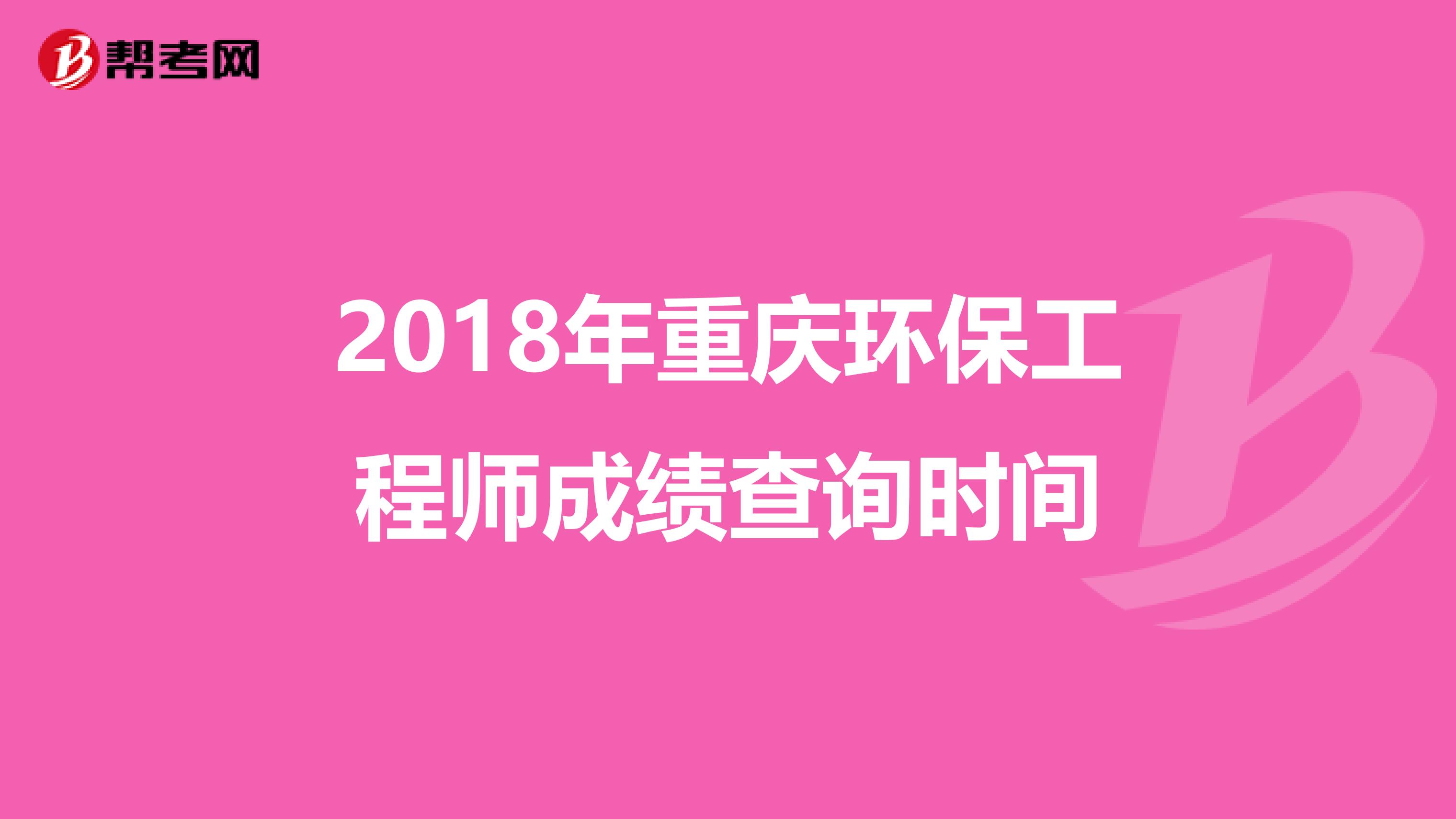 2018年重庆环保工程师成绩查询时间