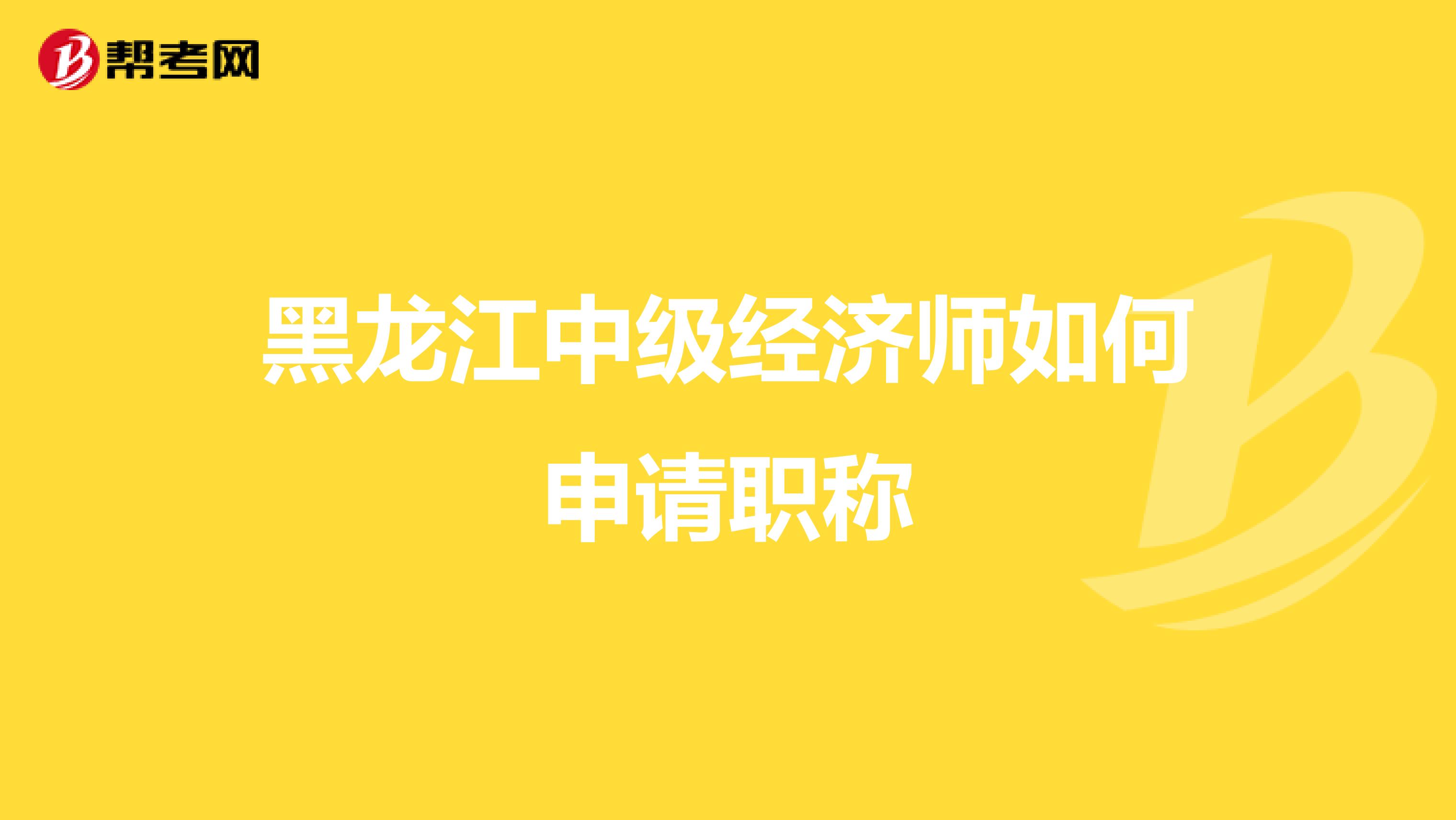 黑龙江中级经济师如何申请职称