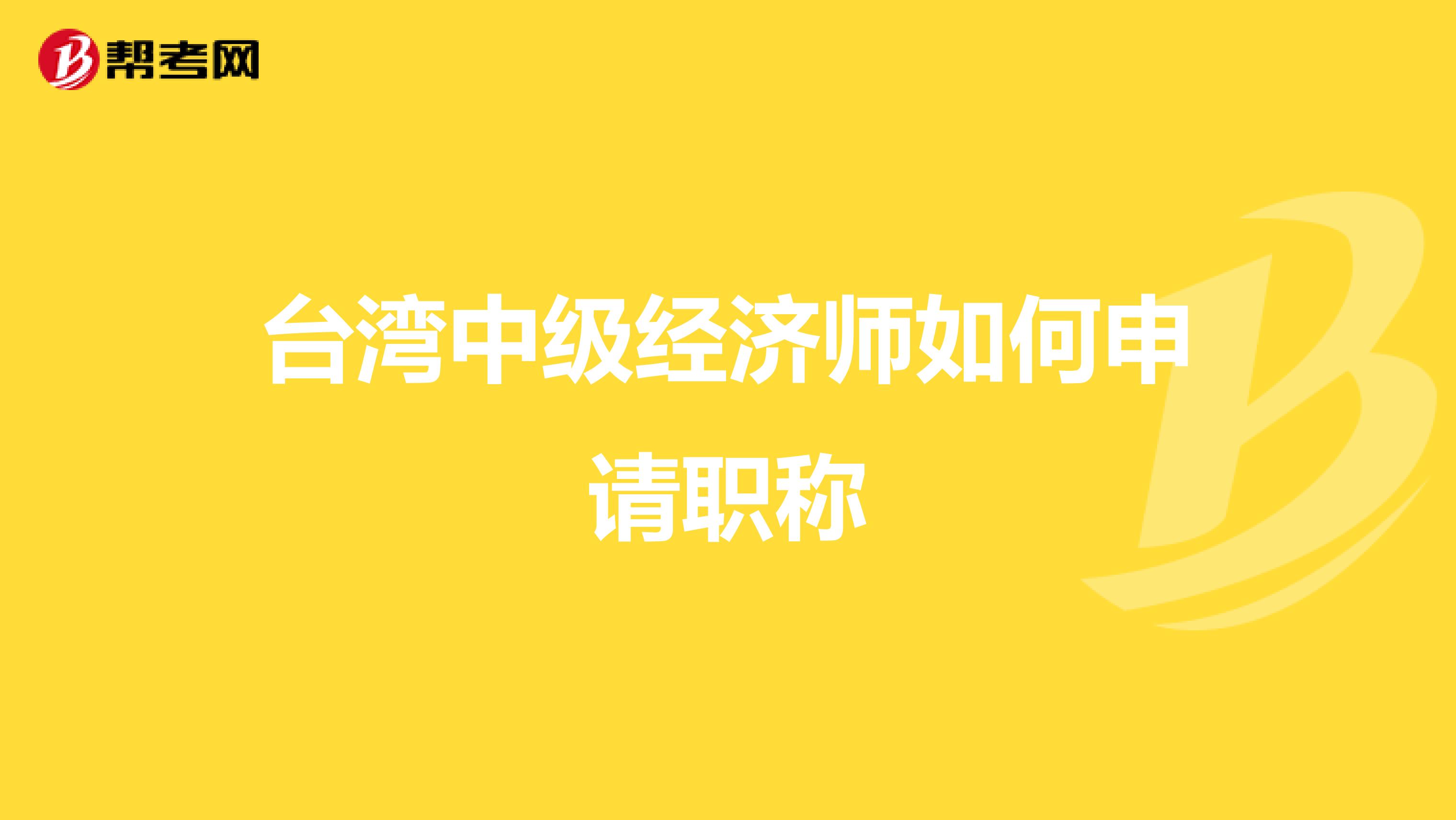 台湾中级经济师如何申请职称