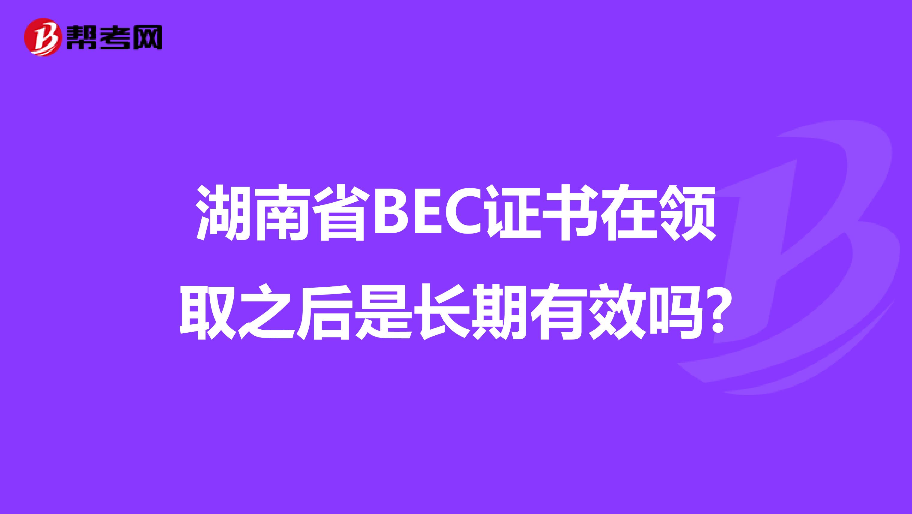 湖南省BEC证书在领取之后是长期有效吗?