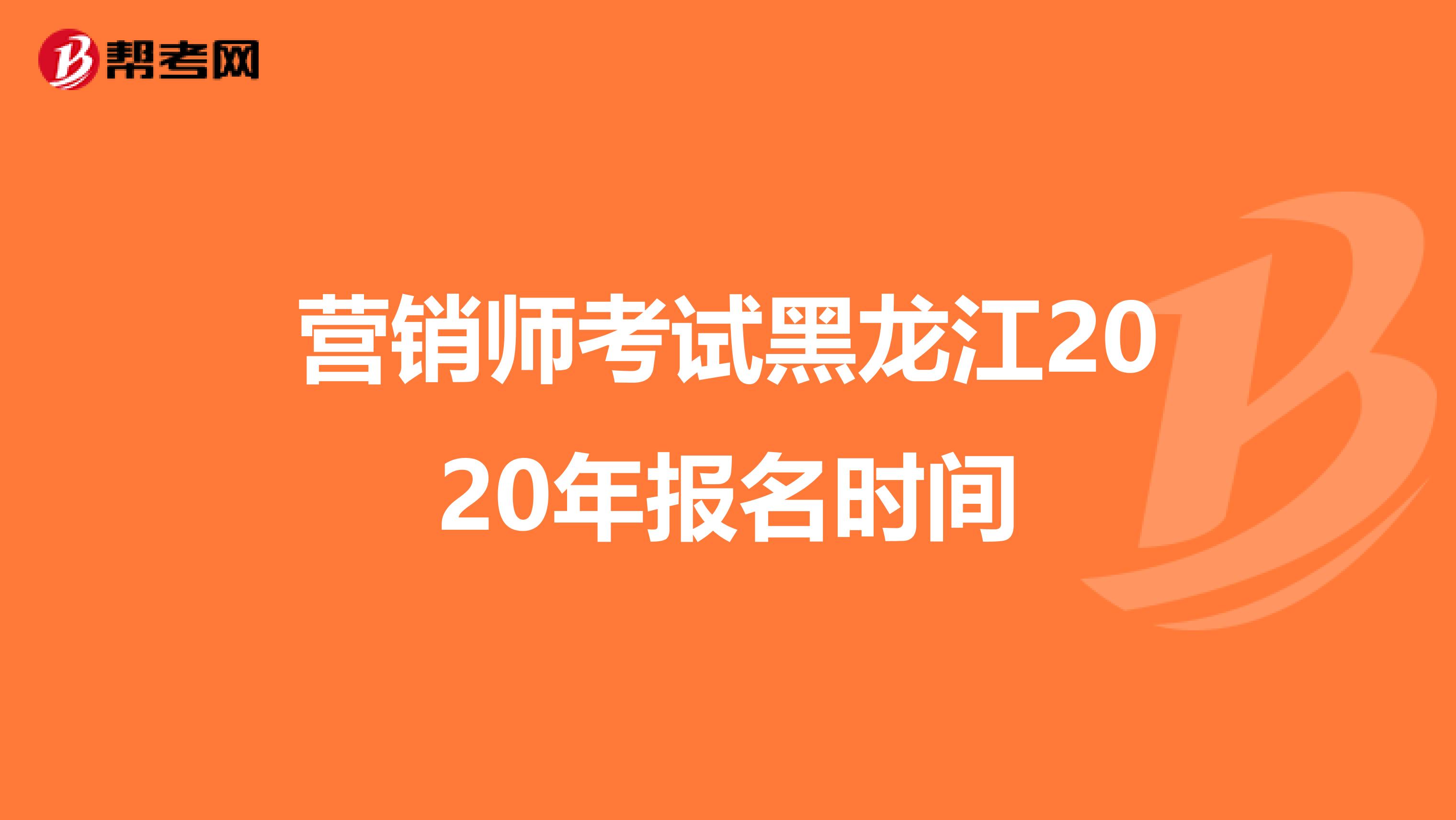 营销师考试黑龙江2020年报名时间