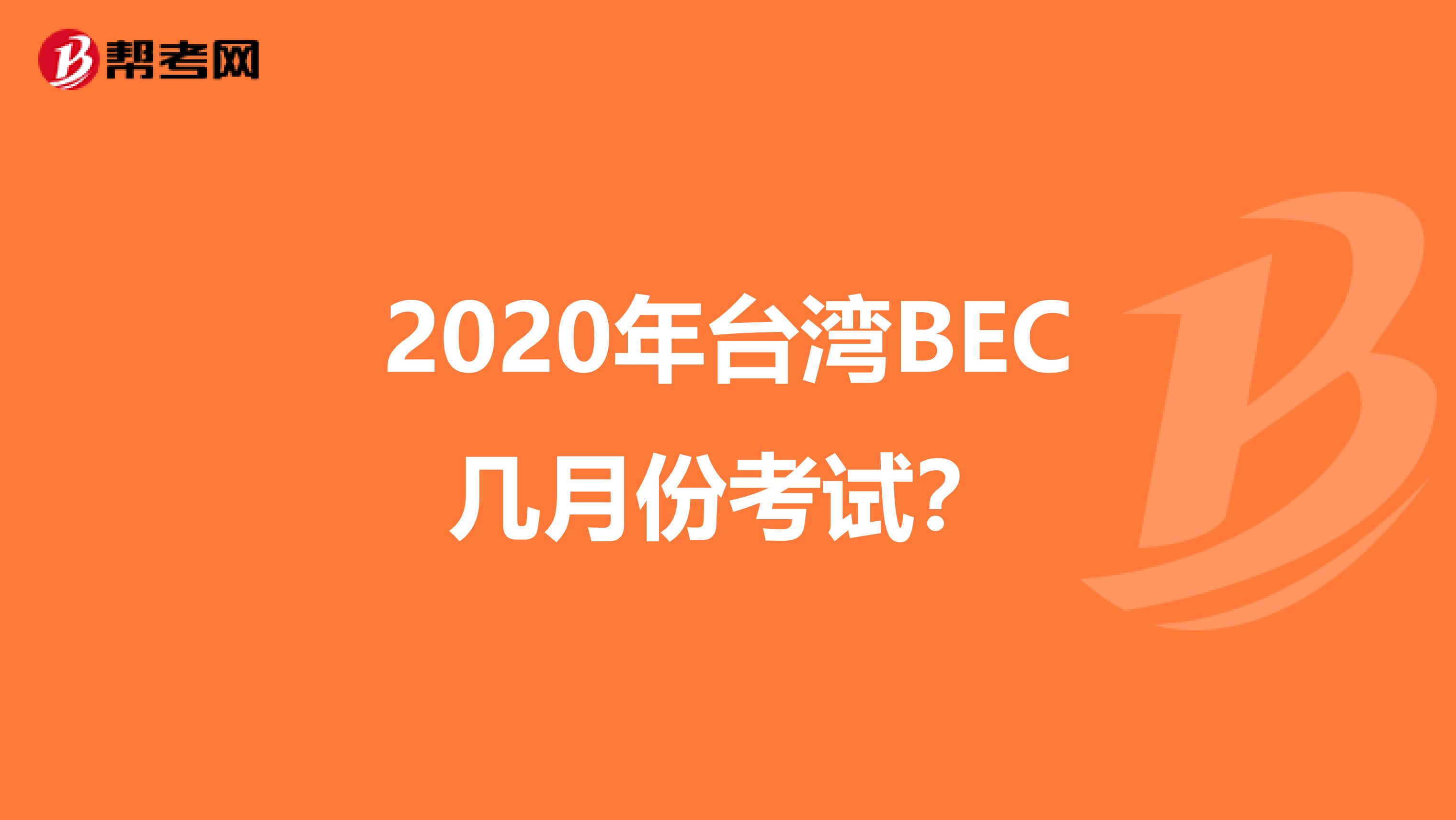 2020年台湾BEC几月份考试？