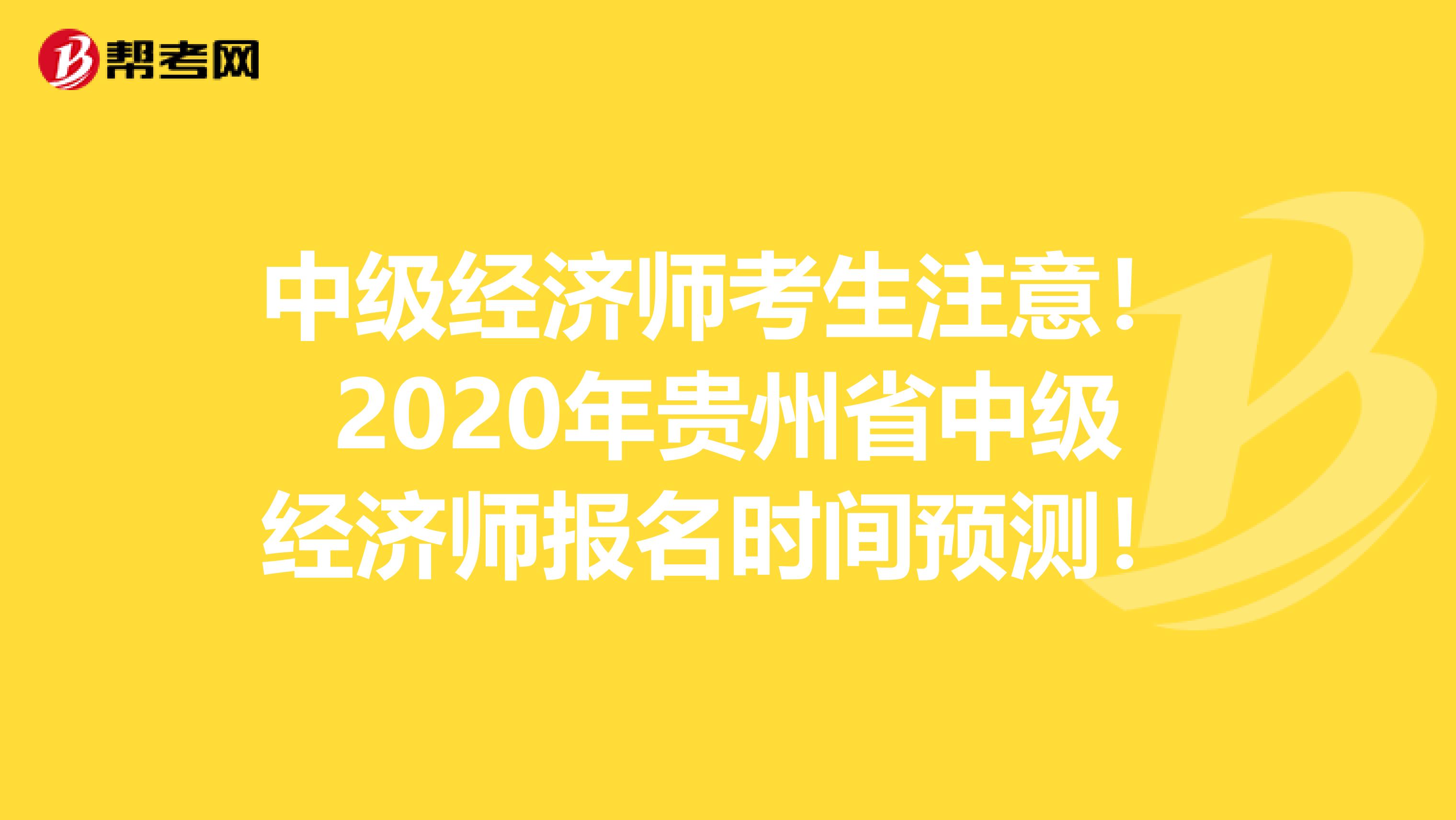中级经济师考生注意!2020年贵州省中级经济师报名时间预测!