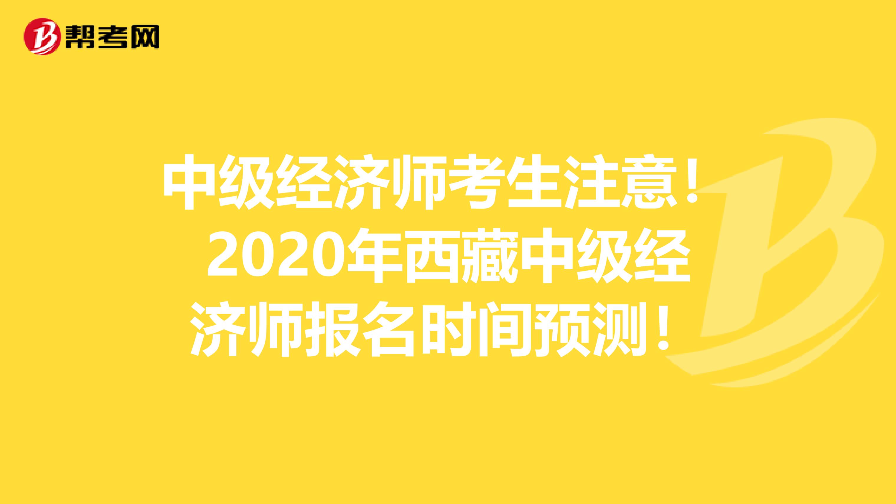 中级经济师考生注意！2020年西藏中级经济师报名时间预测！