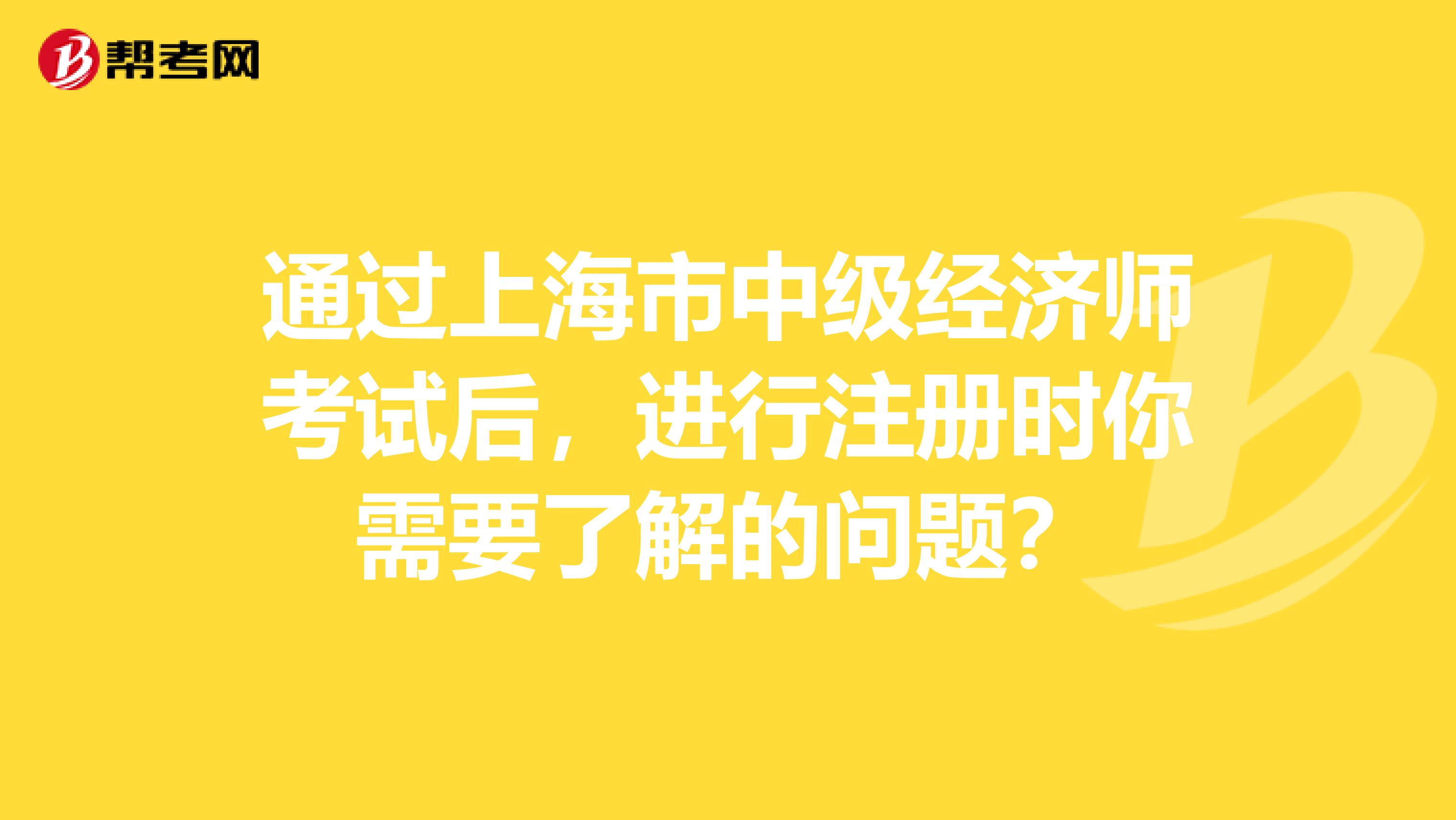 通過上海市中級經濟師考試后，進行注冊時你需要了解的問題？