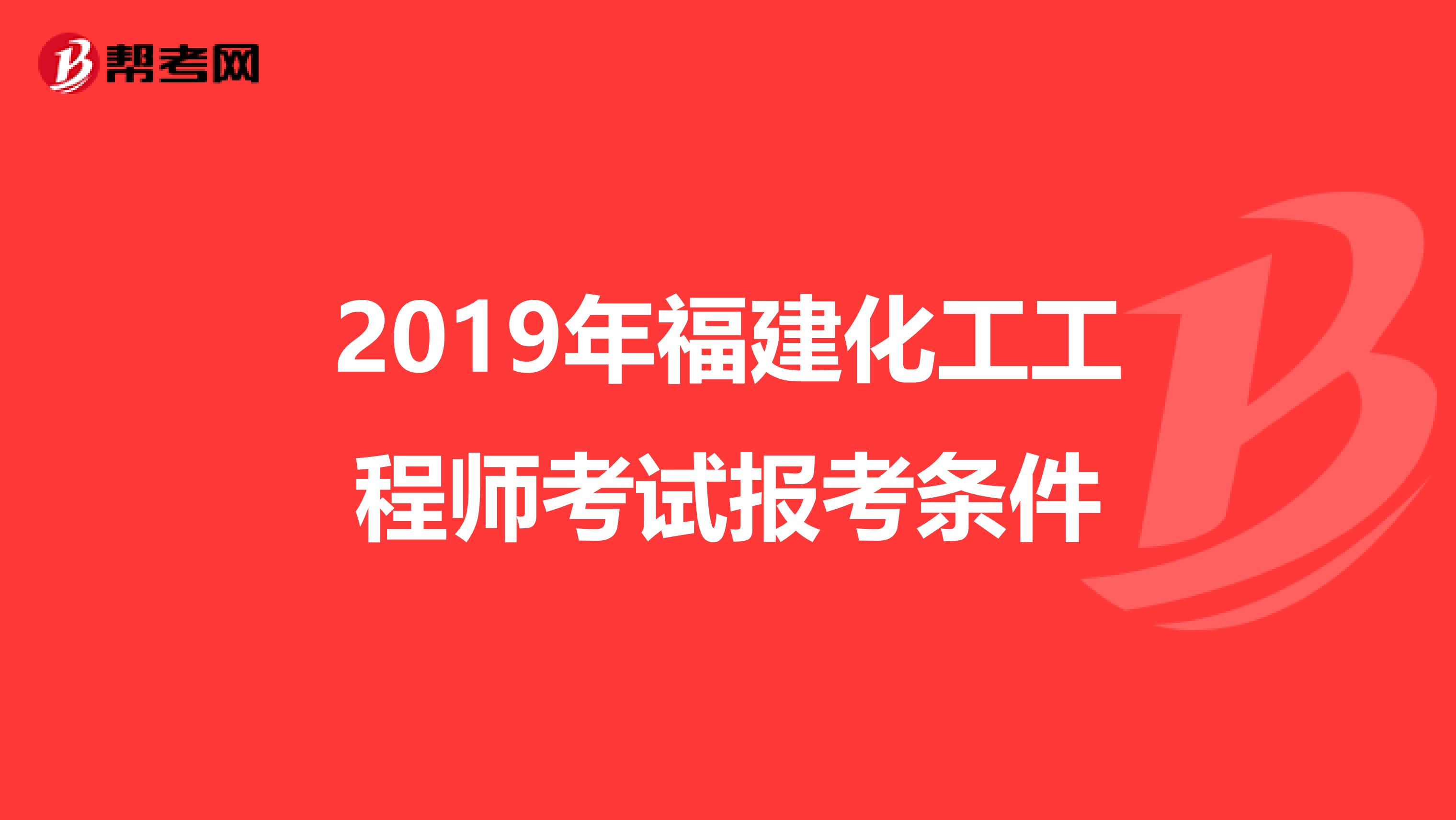 2019年福建化工工程师考试报考条件