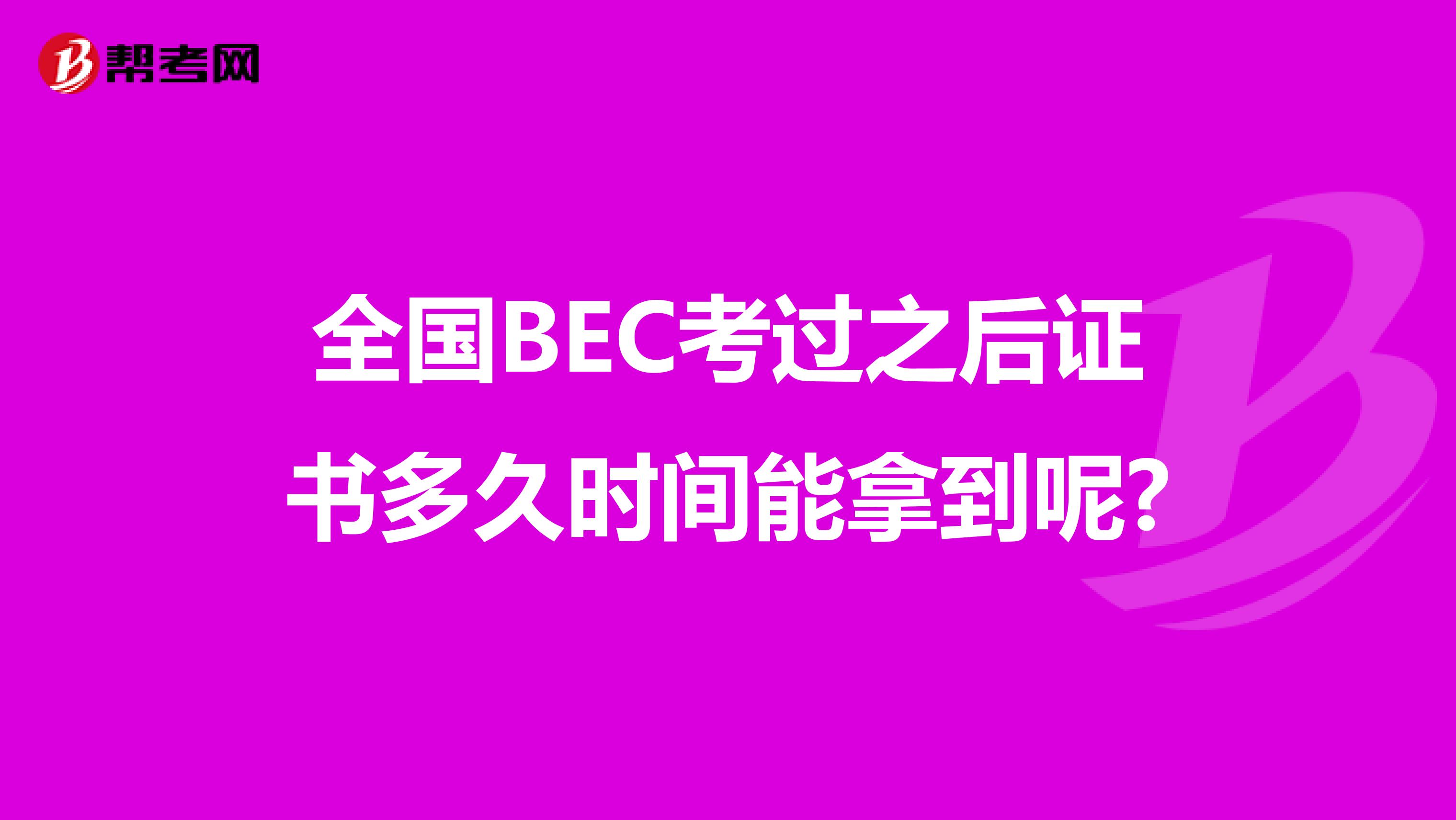 全国BEC考过之后证书多久时间能拿到呢?