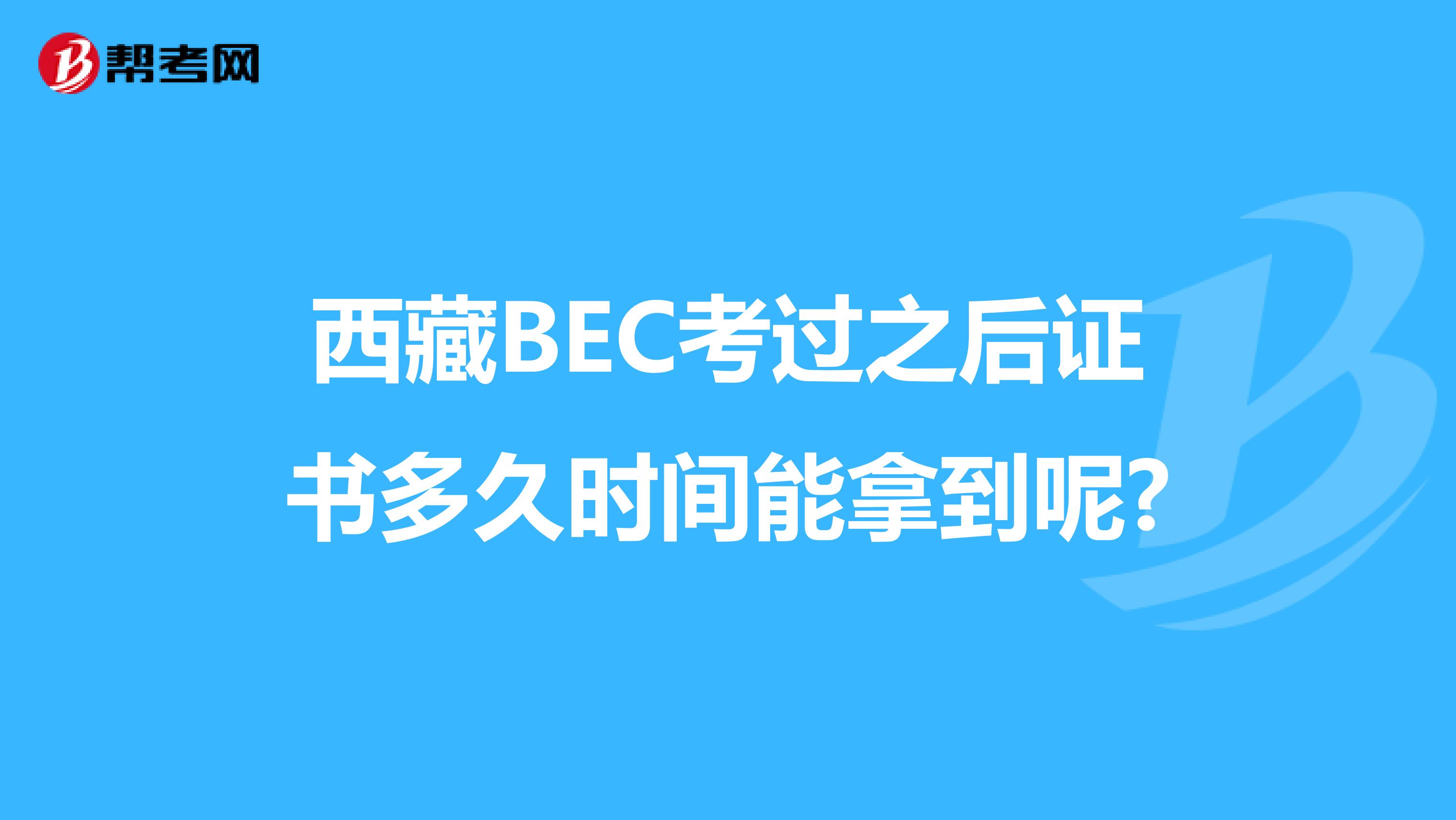 西藏BEC考过之后证书多久时间能拿到呢?