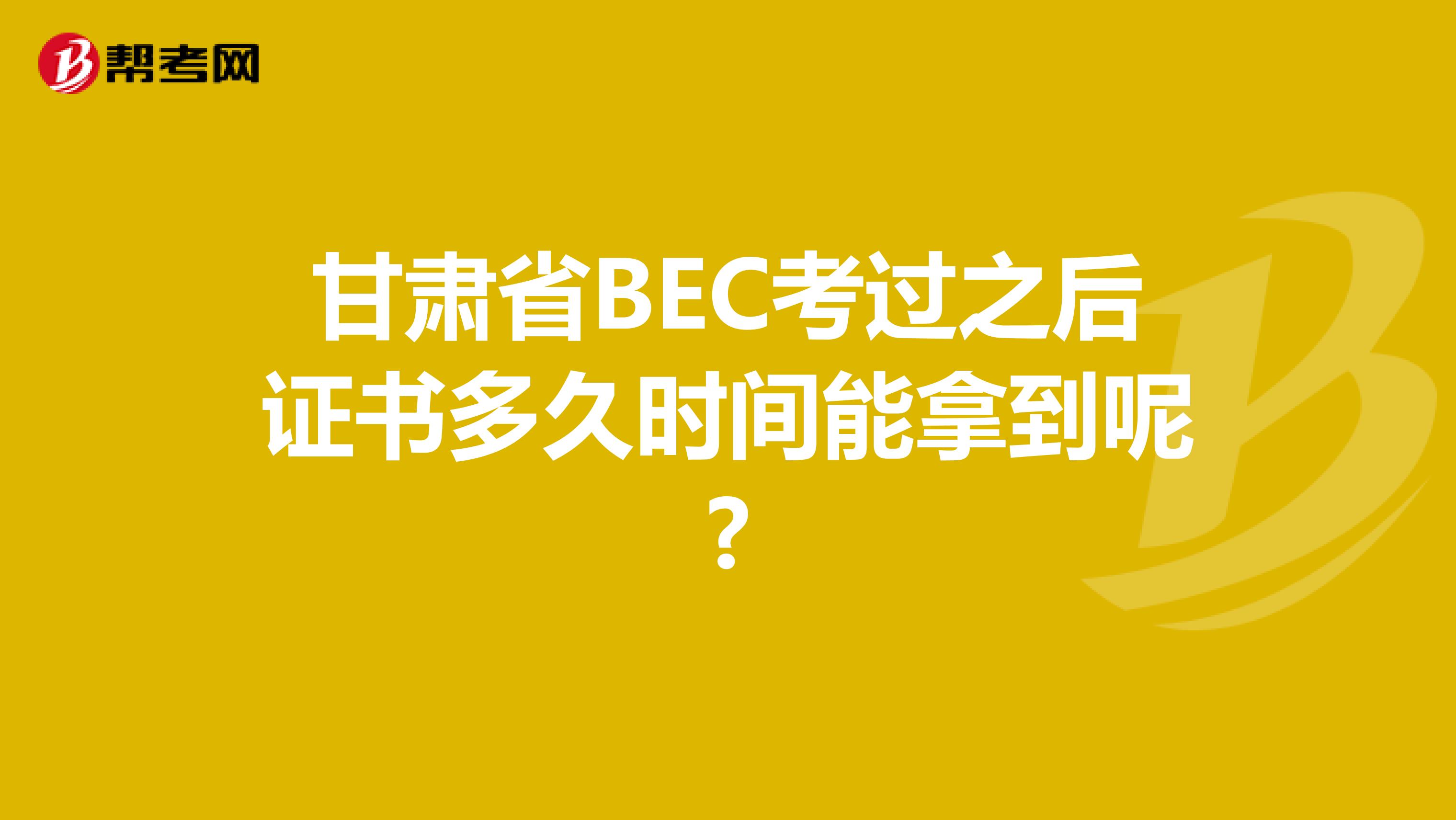 甘肃省BEC考过之后证书多久时间能拿到呢?