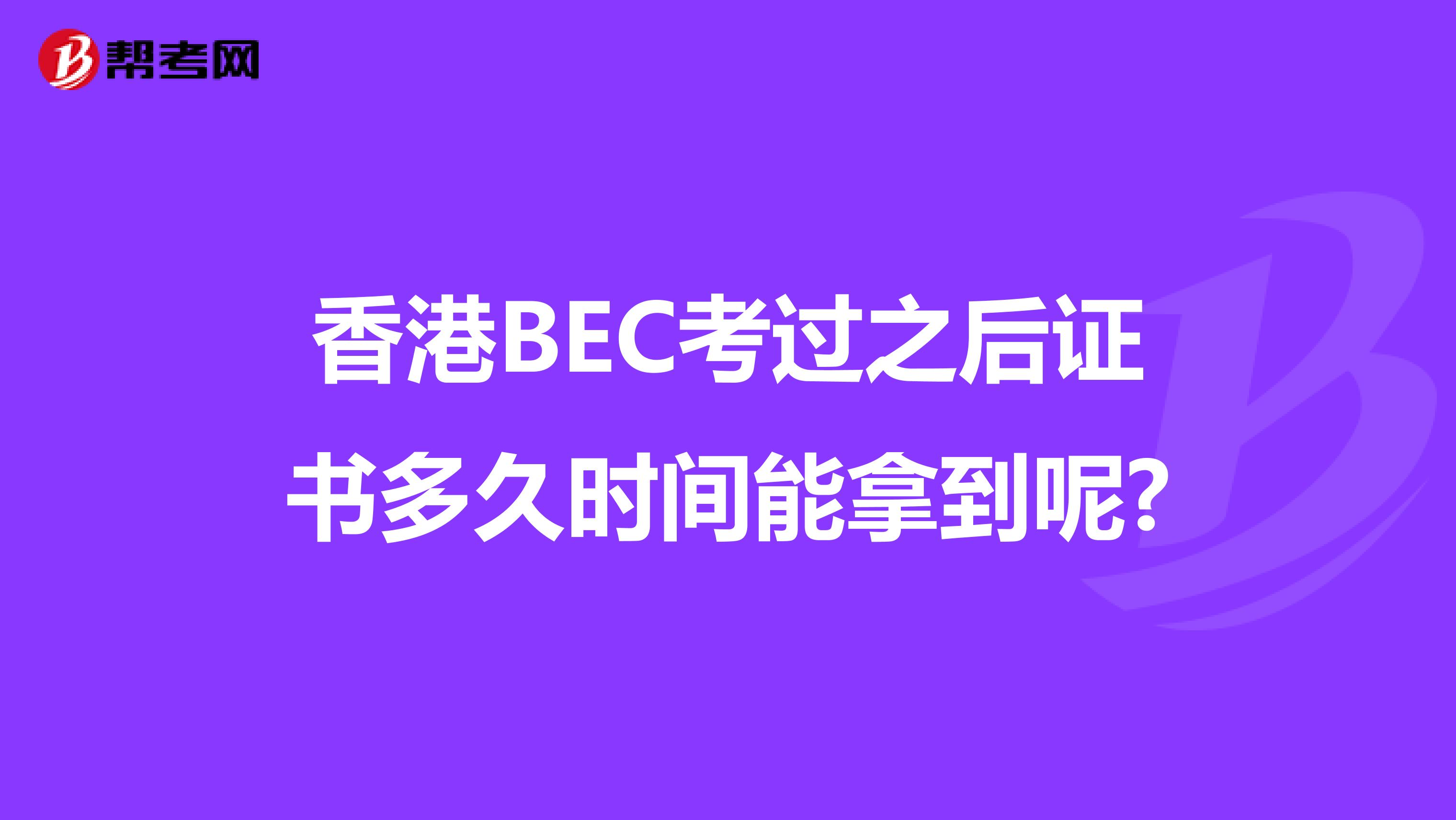 香港BEC考过之后证书多久时间能拿到呢?