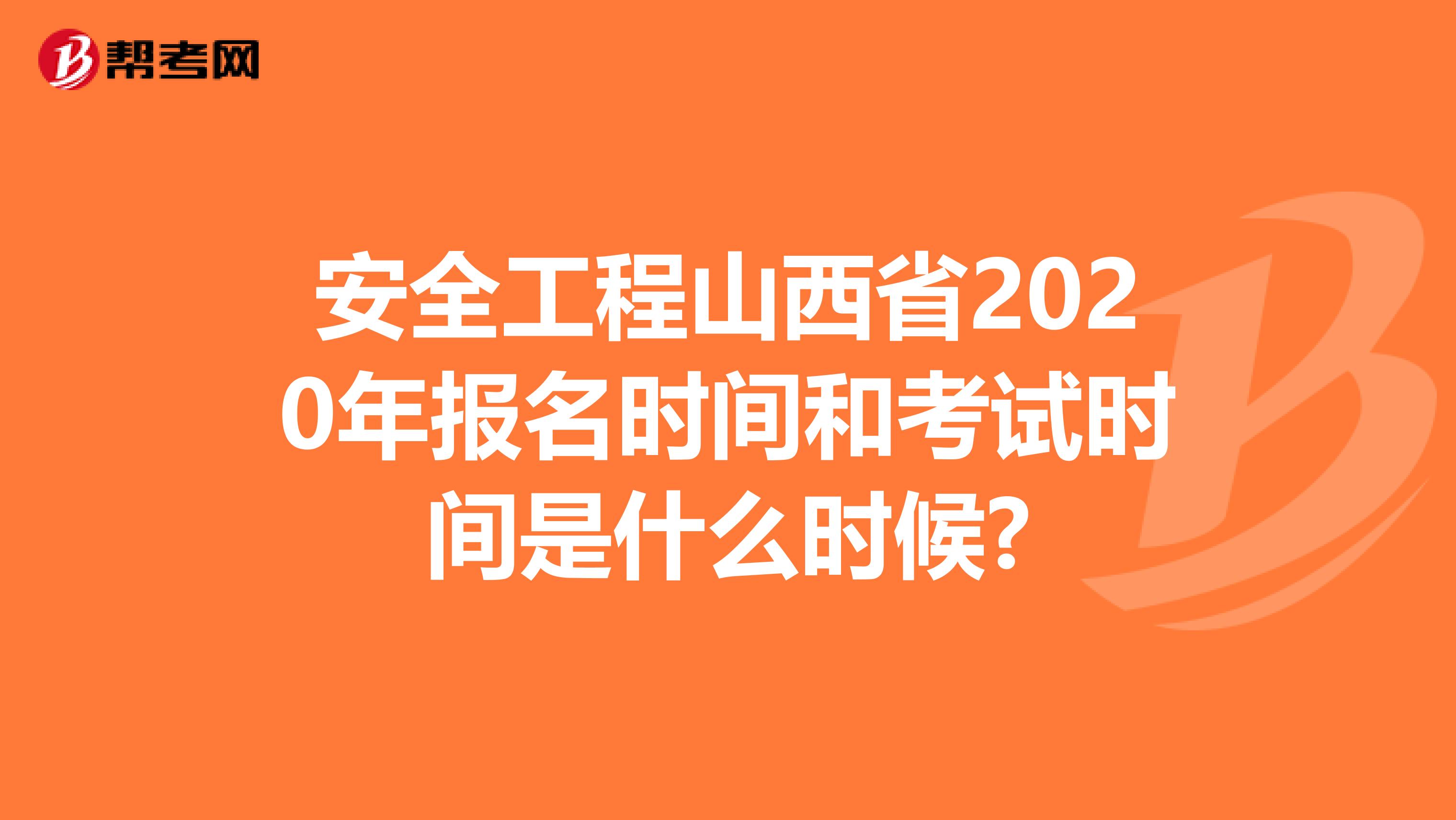 安全工程山西省2020年报名时间和考试时间是什么时候?