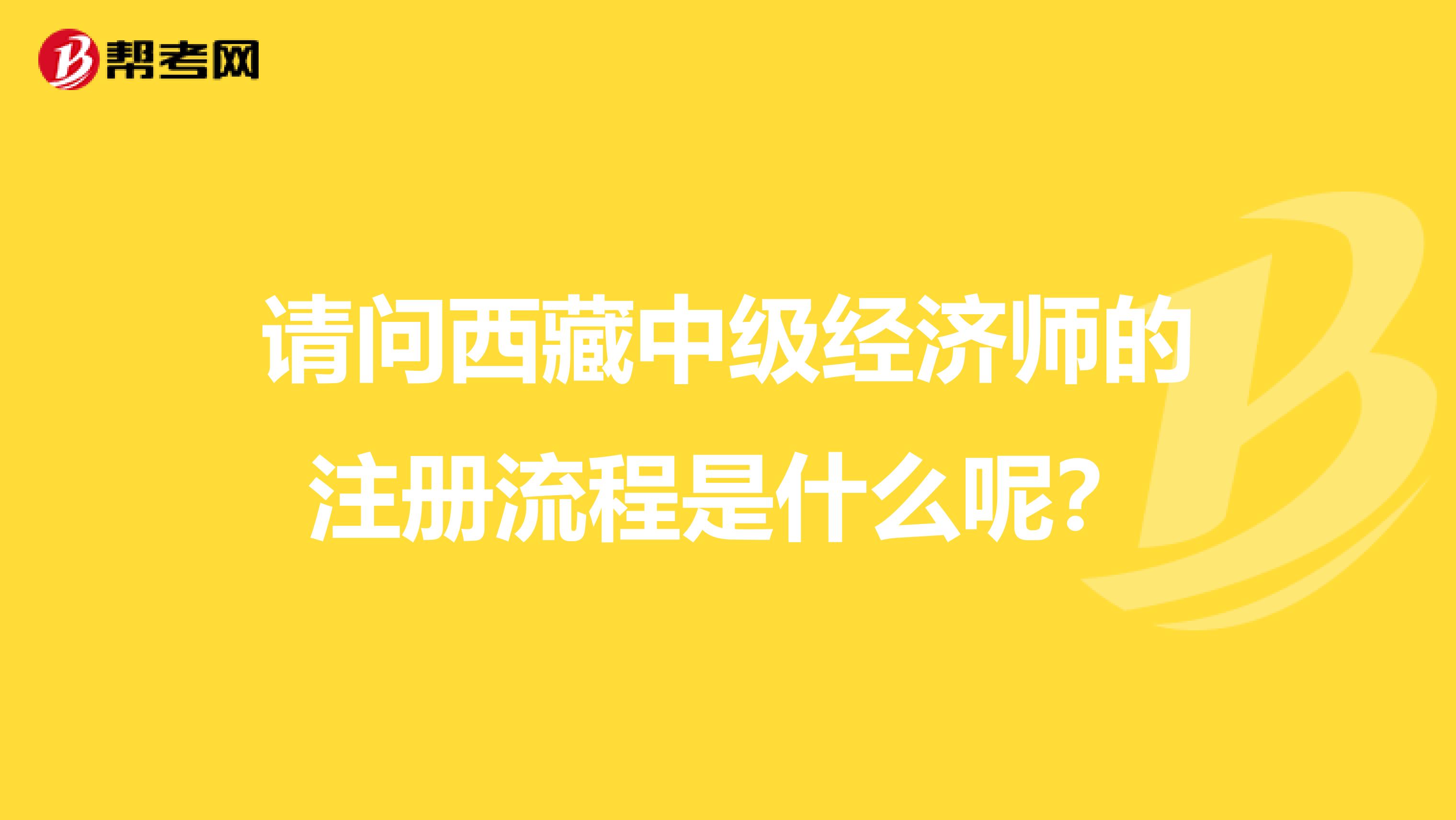请问西藏中级经济师的注册流程是什么呢？