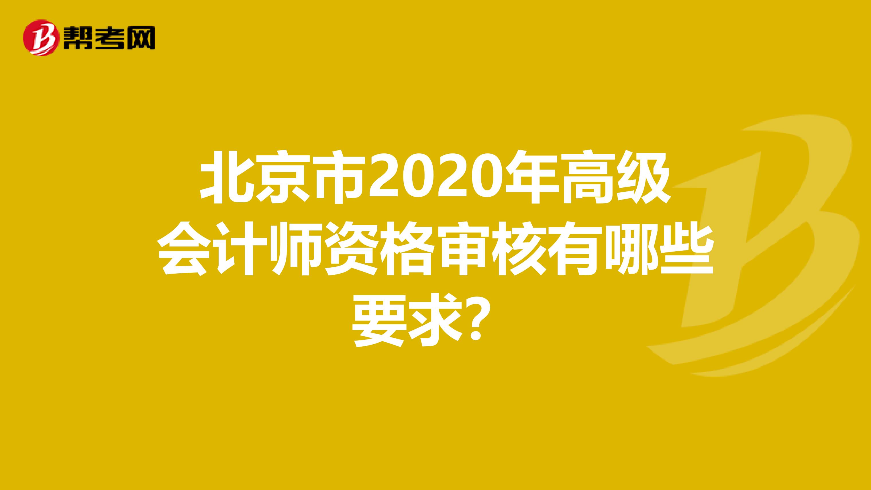 北京市2020年高级会计师资格审核有哪些要求？