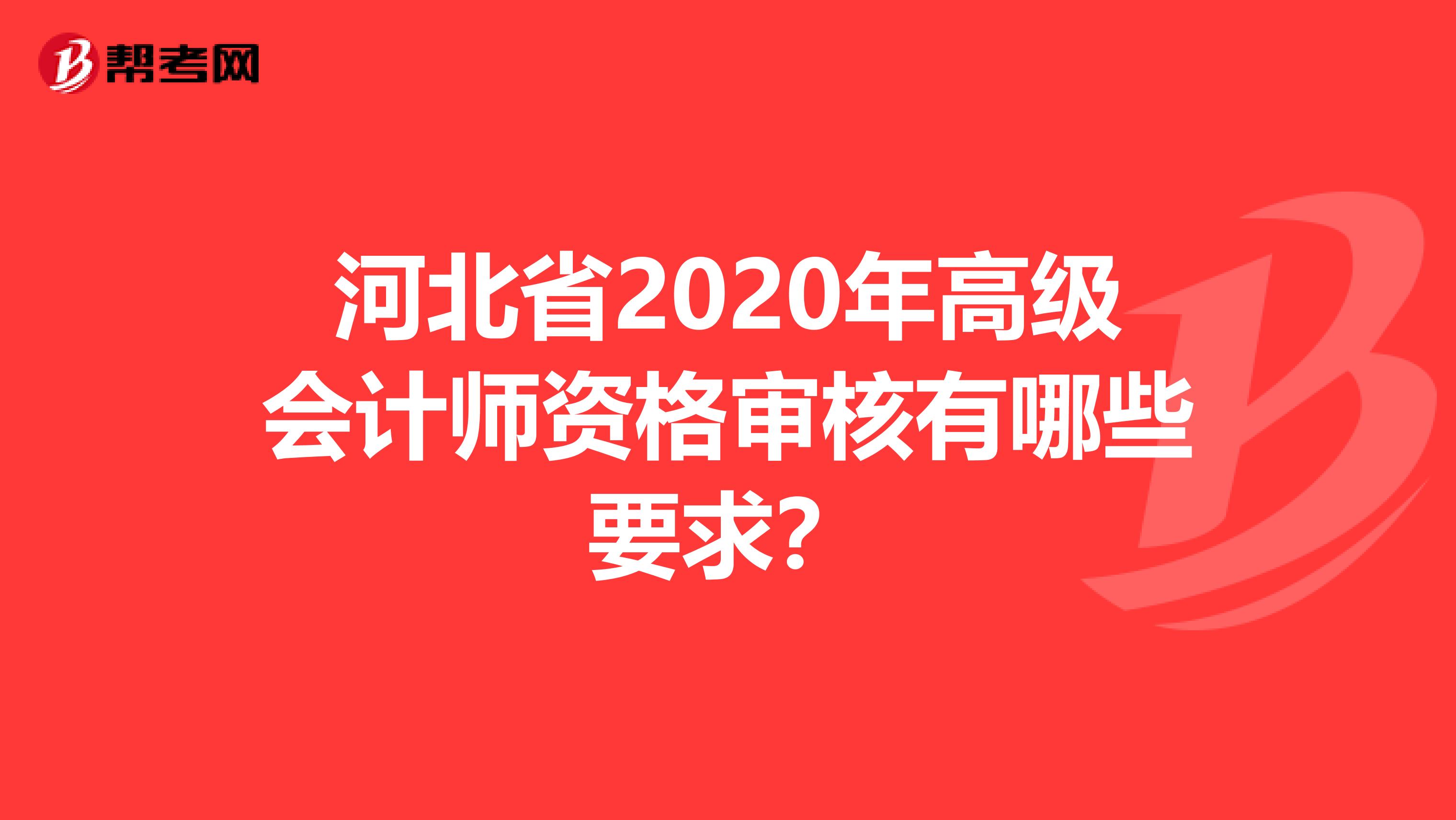 河北省2020年高级会计师资格审核有哪些要求？