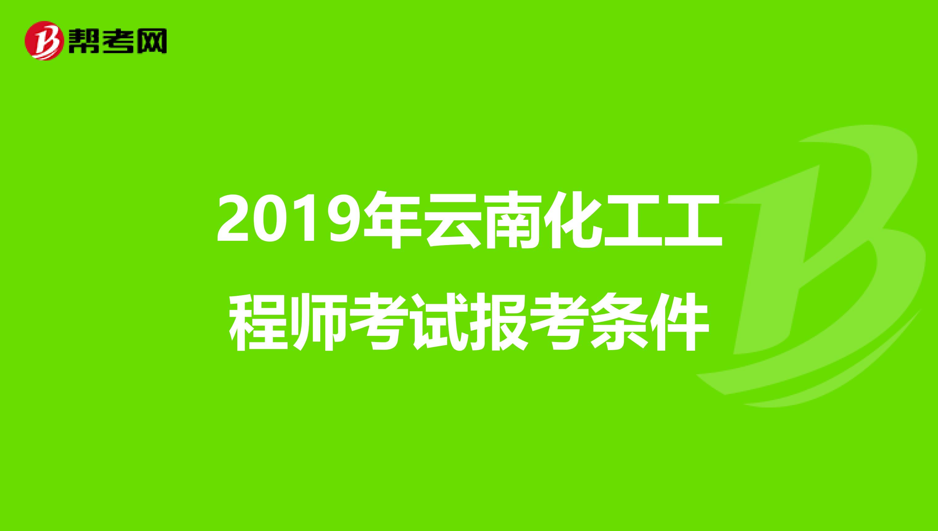 2019年云南化工工程师考试报考条件
