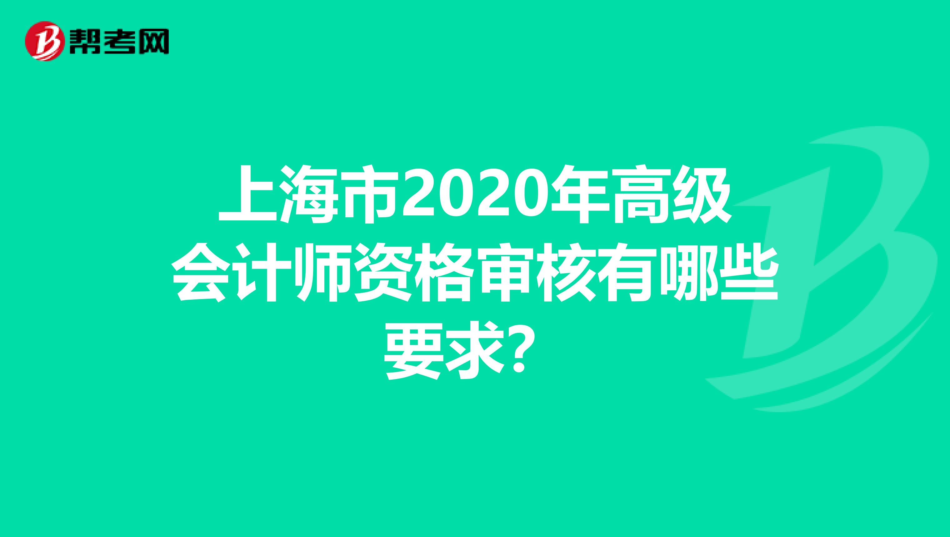 上海市2020年高级会计师资格审核有哪些要求？