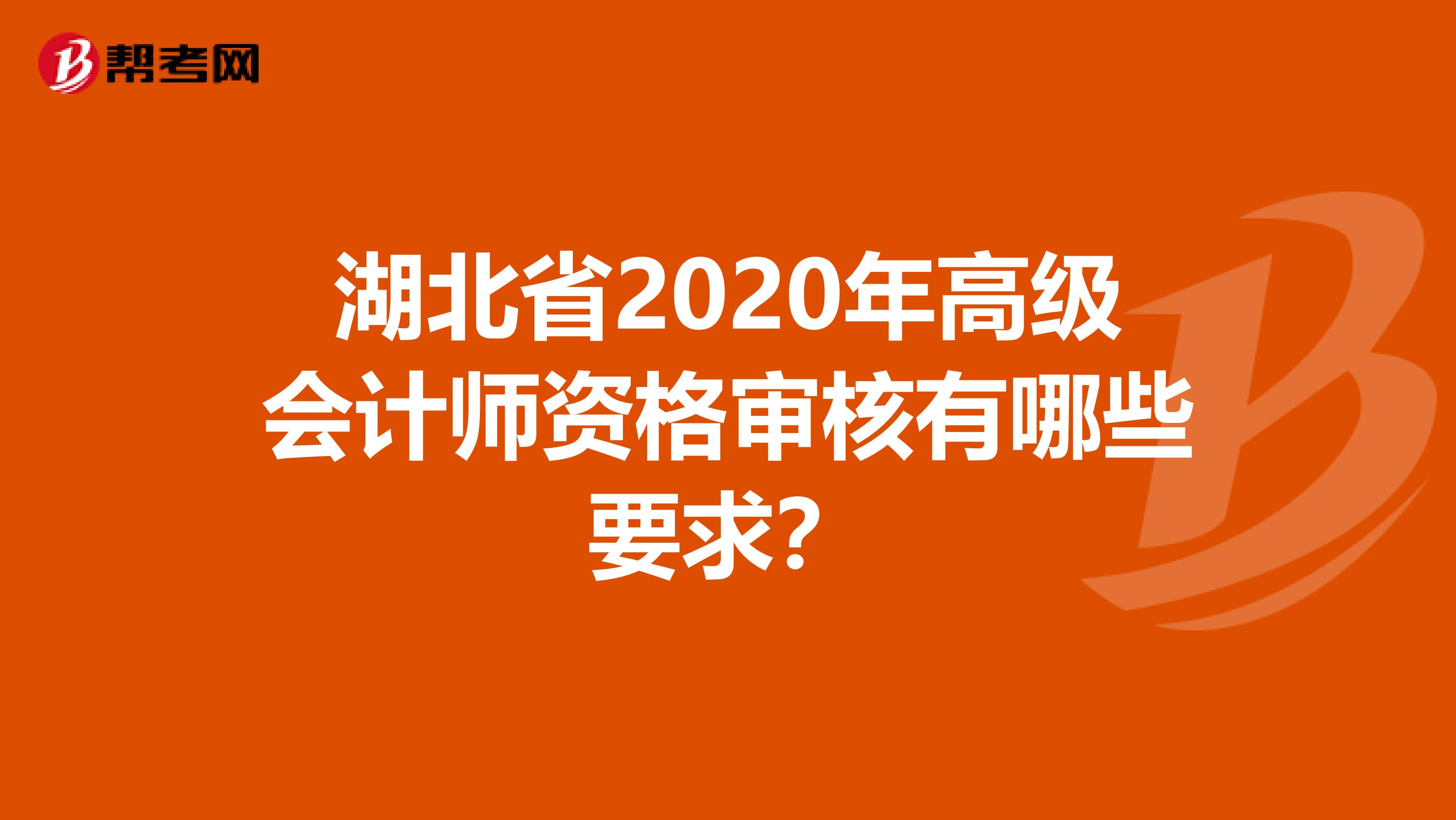 湖北省2020年高级会计师资格审核有哪些要求？