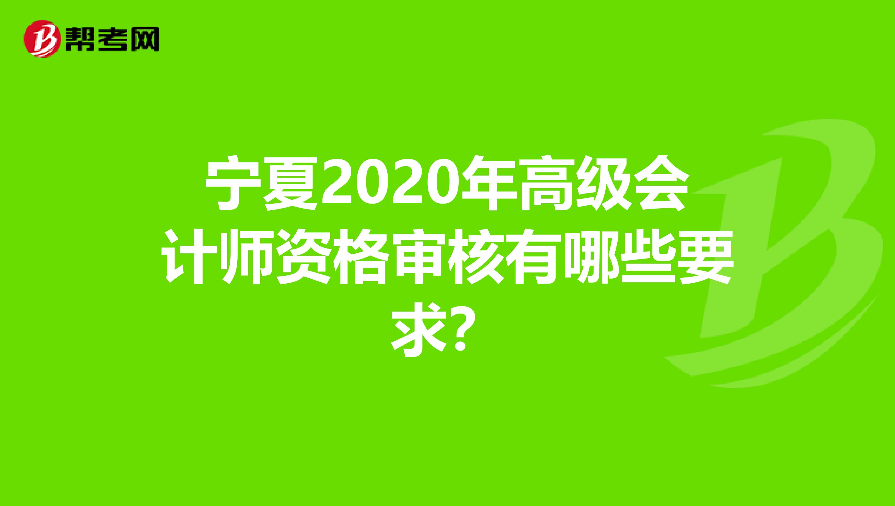 宁夏2020年高级会计师资格审核有哪些要求？