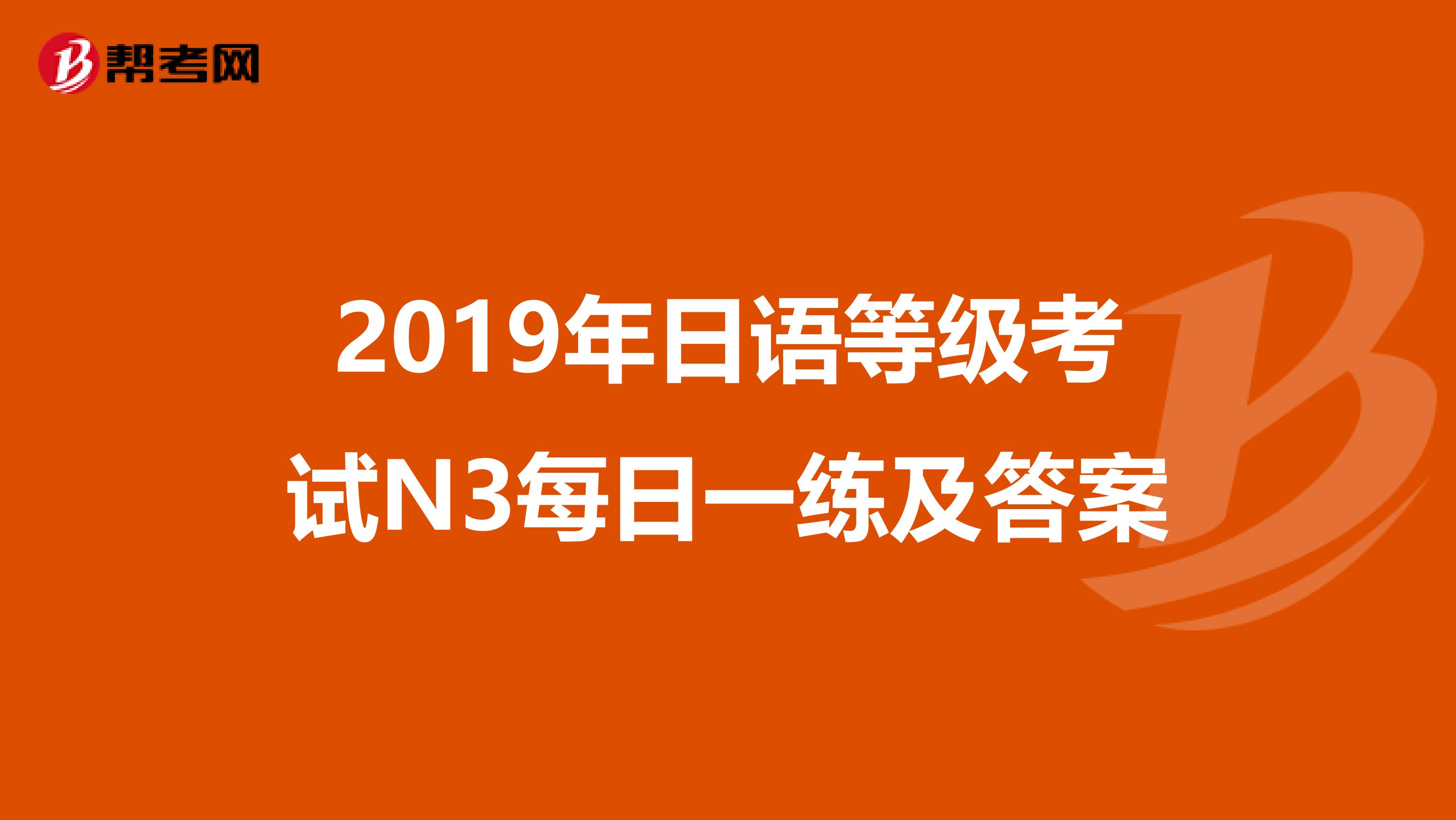 2019年日语等级考试N3每日一练及答案