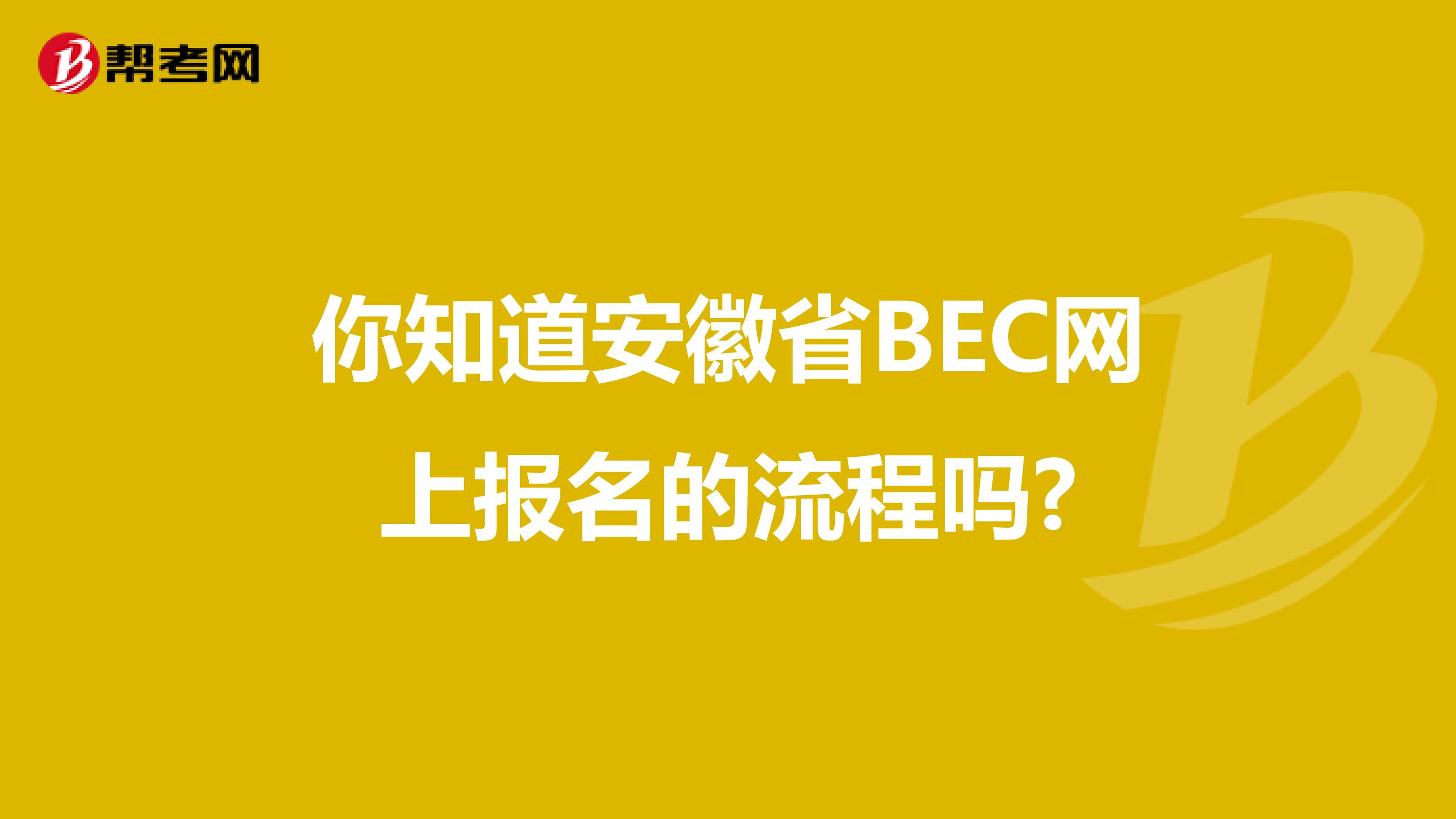 你知道安徽省BEC网上报名的流程吗?