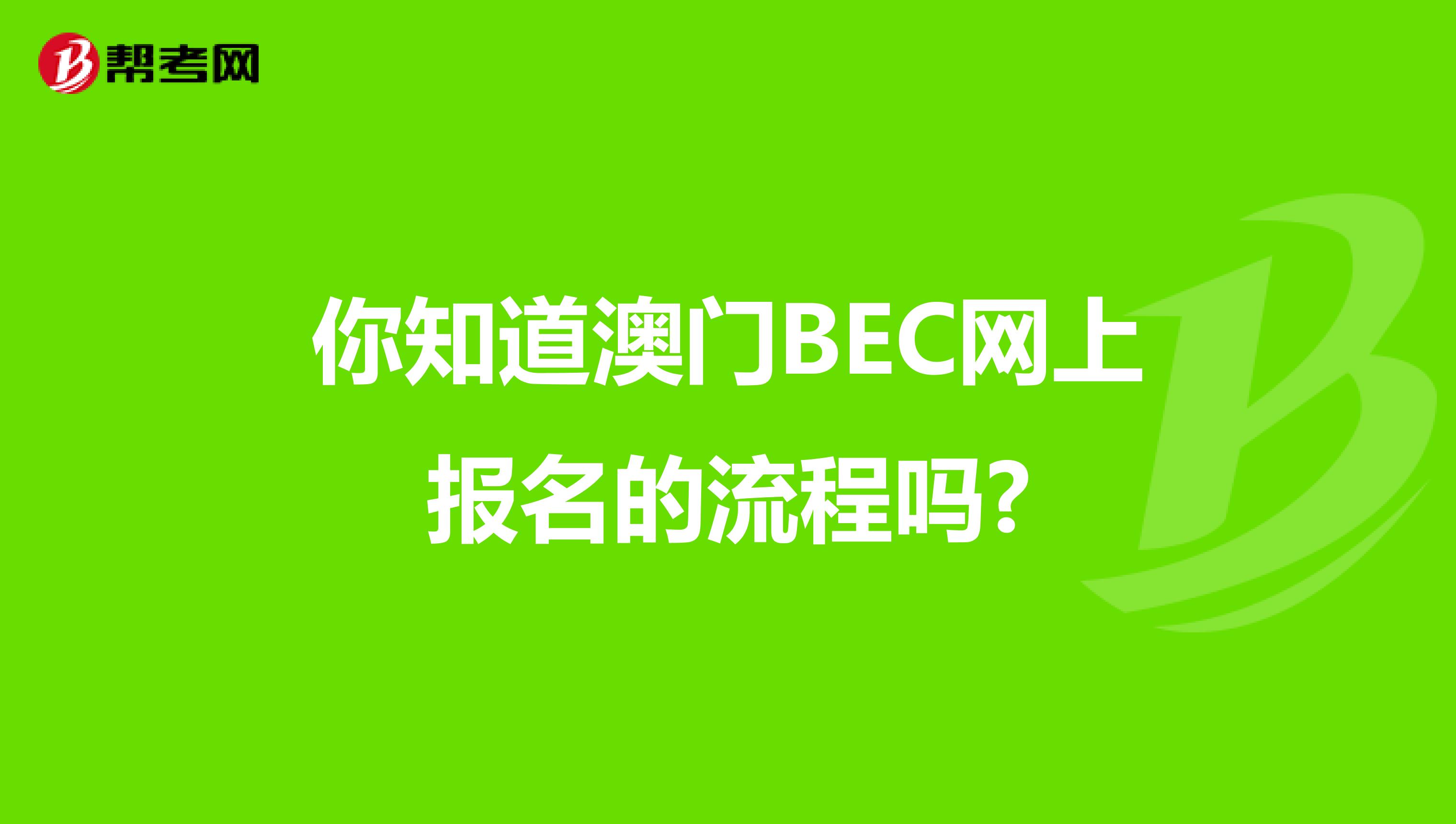 你知道澳门BEC网上报名的流程吗?