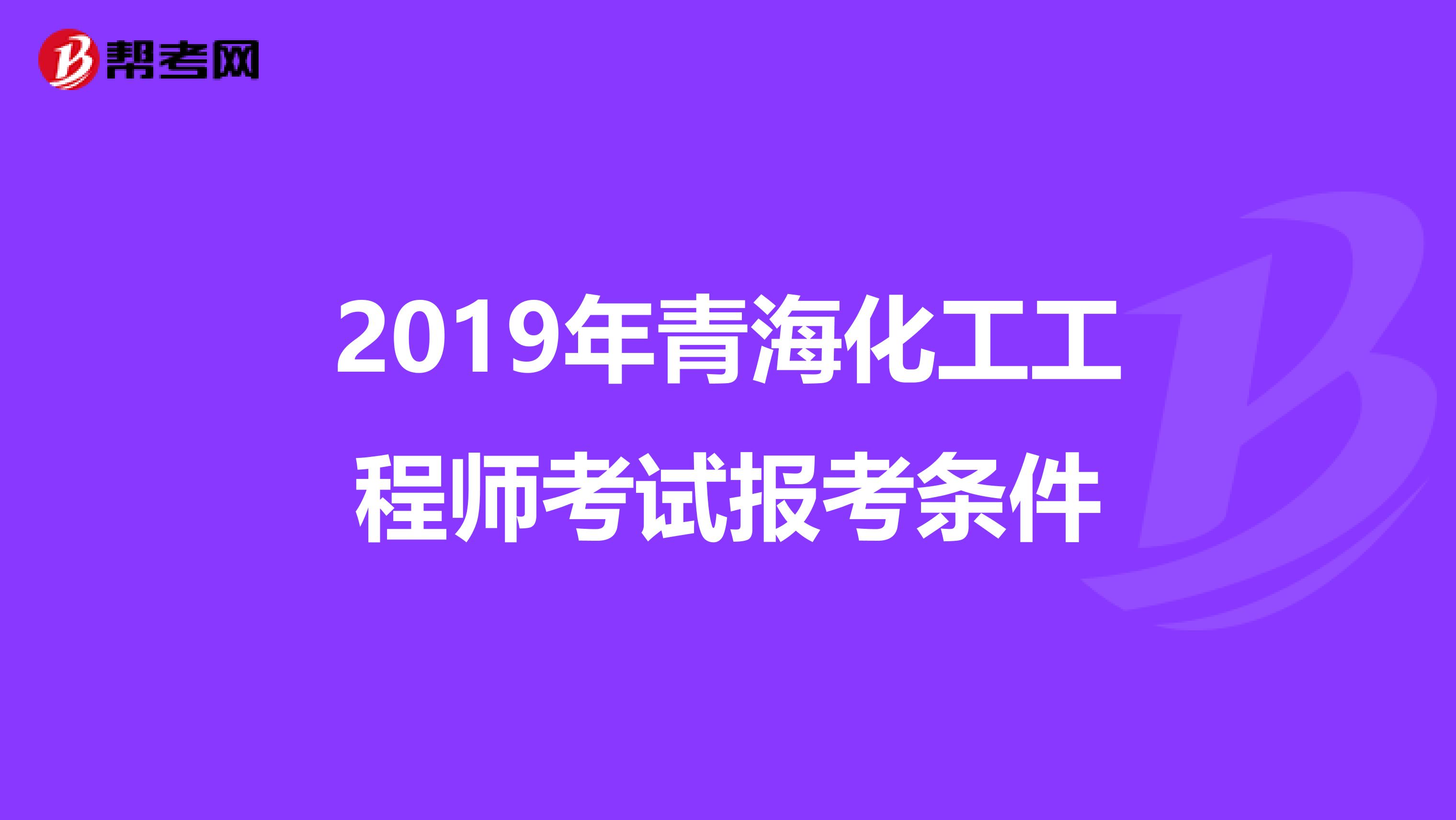 2019年青海化工工程师考试报考条件