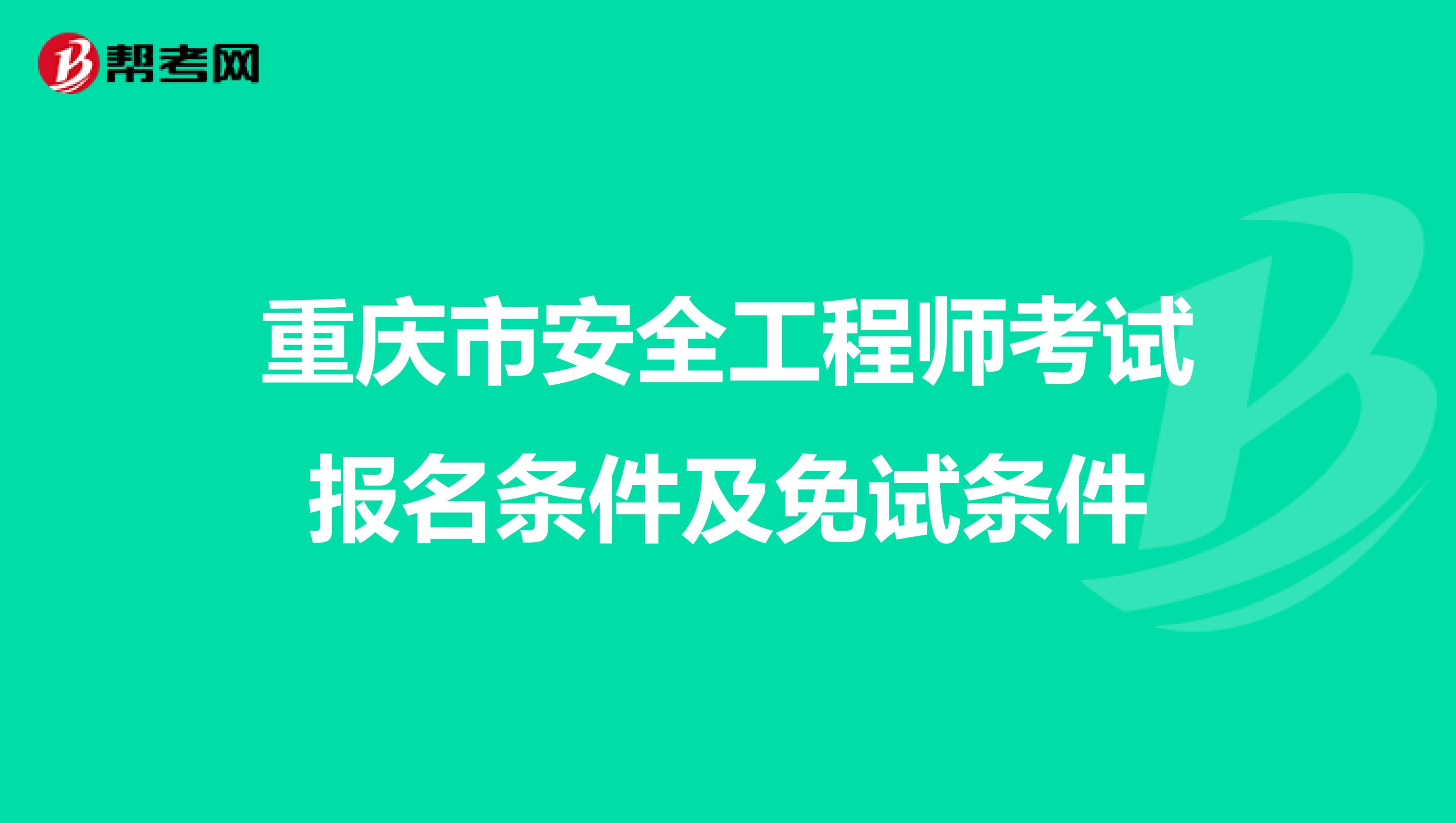 重庆市安全工程师考试报名条件及免试条件