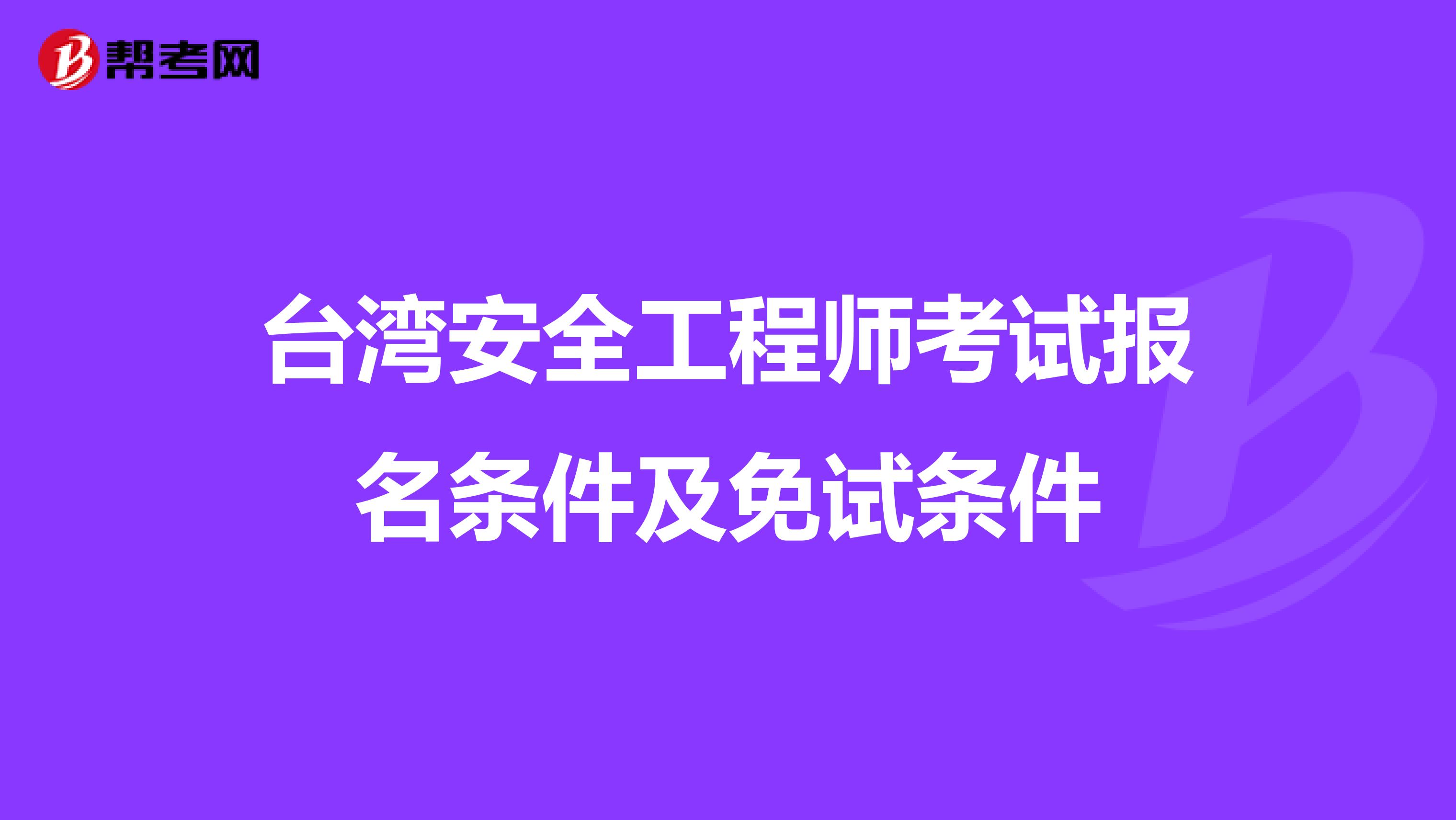 台湾安全工程师考试报名条件及免试条件