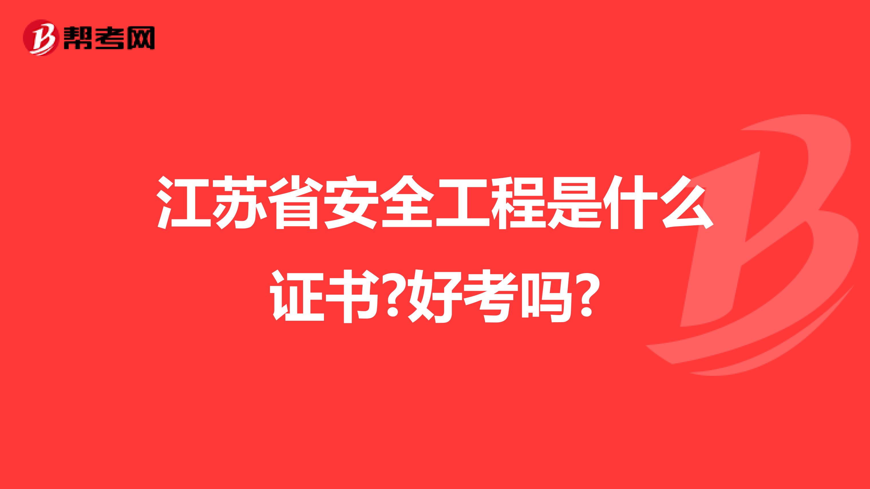 江苏省安全工程是什么证书?好考吗?